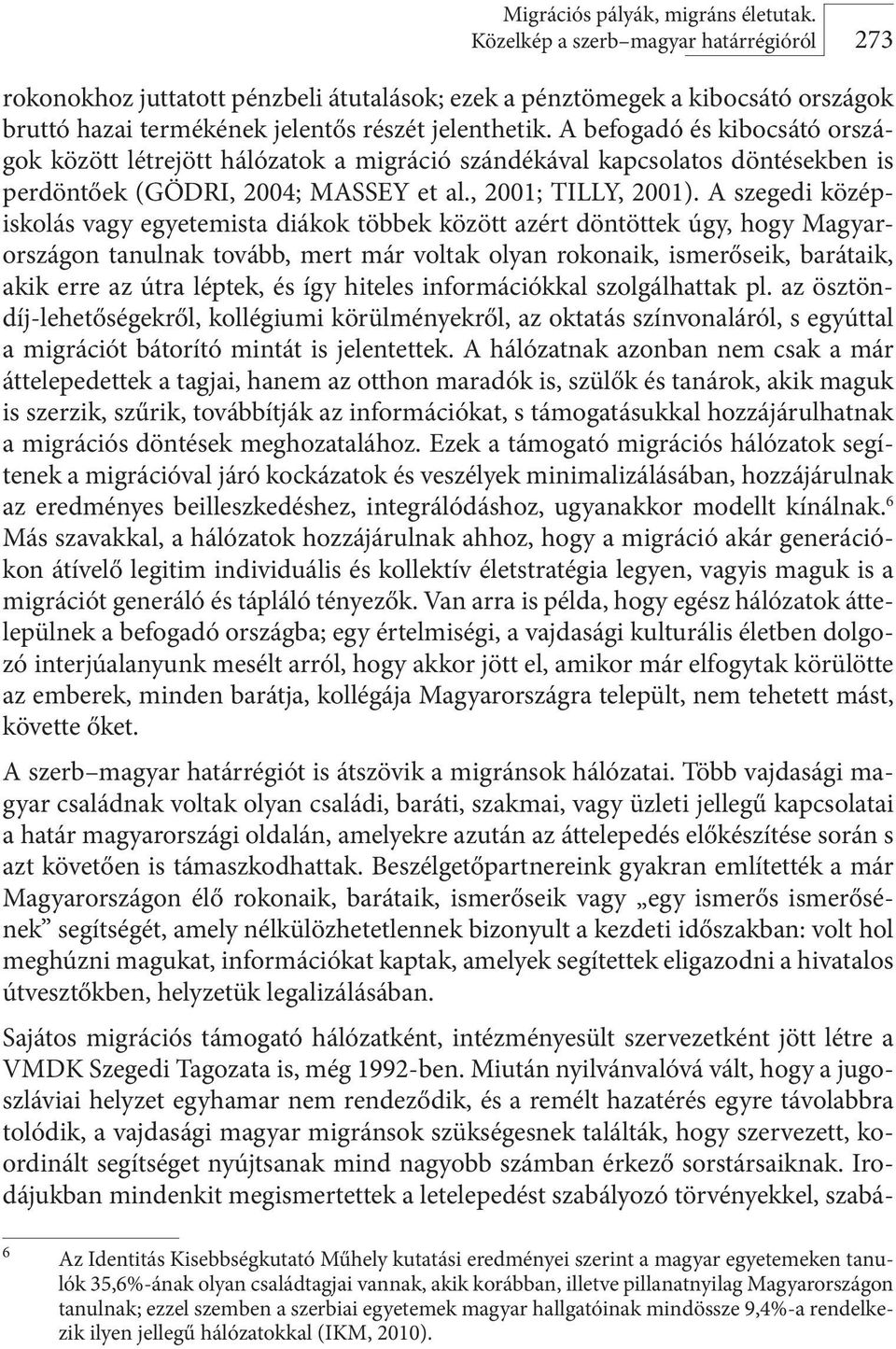 A befogadó és kibocsátó országok között létrejött hálózatok a migráció szándékával kapcsolatos döntésekben is perdöntőek (GÖDRI, 2004; MASSEY et al., 2001; TILLY, 2001).