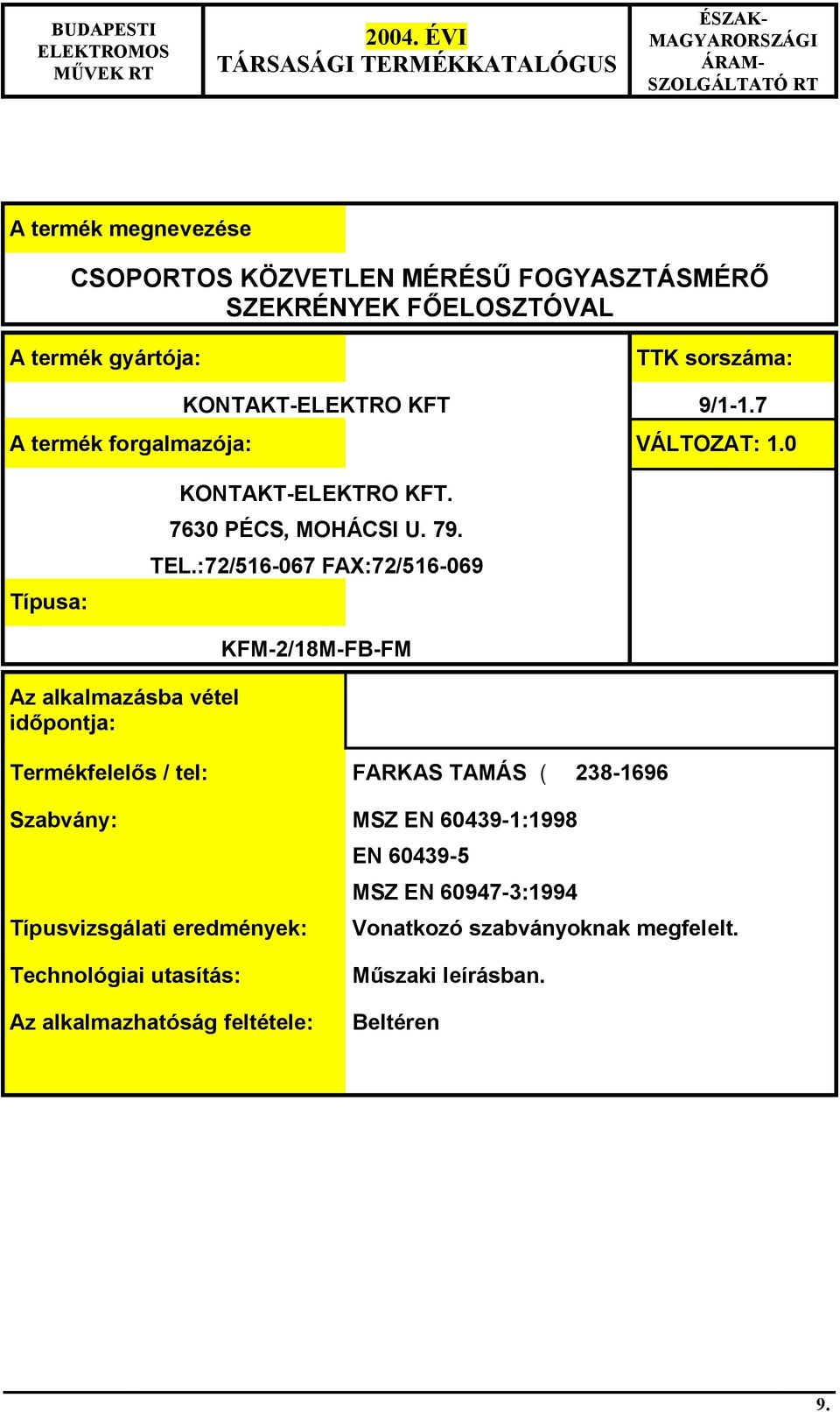 :72/516-067 FAX:72/516-069 Az alkalmazásba vétel id pontja: KFM-2/18M-FB-FM Termékfelel s / tel: FARKAS TAMÁS ( 238-1696 Szabvány: MSZ EN