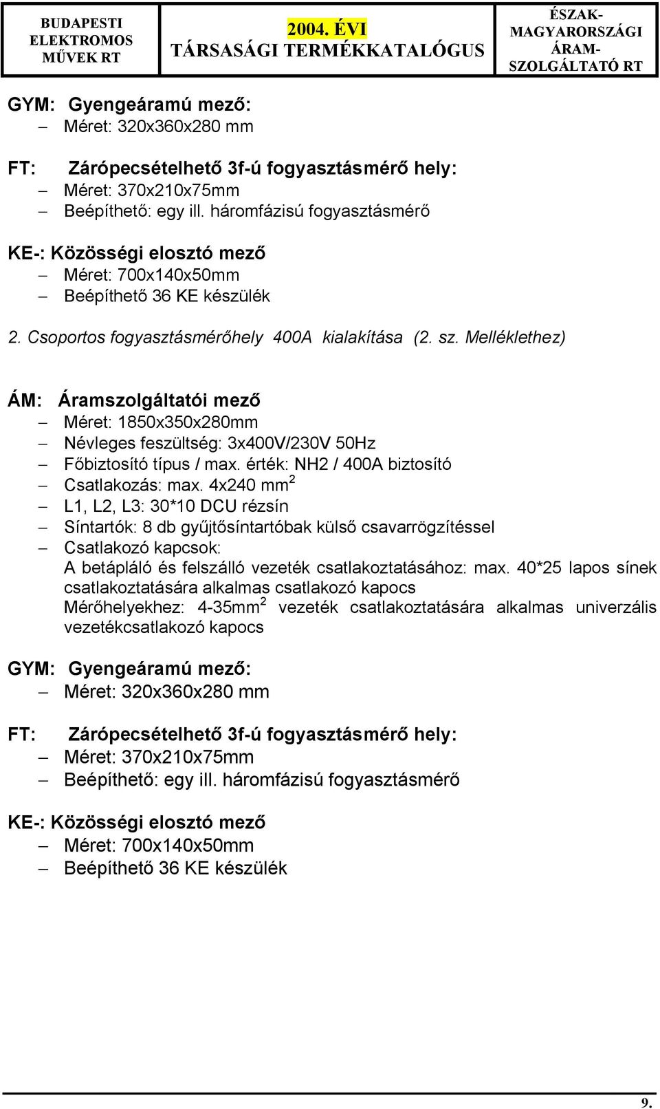 Melléklethez) ÁM: Áramszolgáltatói mez Méret: 1850x350x280mm Névleges feszültség: 3x400V/230V 50Hz F biztosító típus / max. érték: NH2 / 400A biztosító Csatlakozás: max.