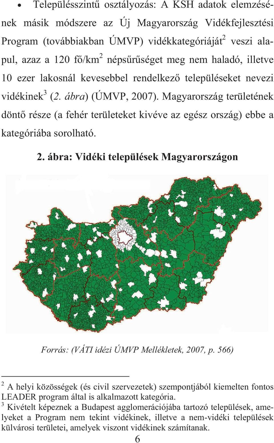 Magyarország területének dönt része (a fehér területeket kivéve az egész ország) ebbe a kategóriába sorolható. 2. ábra: Vidéki települések Magyarországon Forrás: (VÁTI idézi ÚMVP Mellékletek, 2007, p.