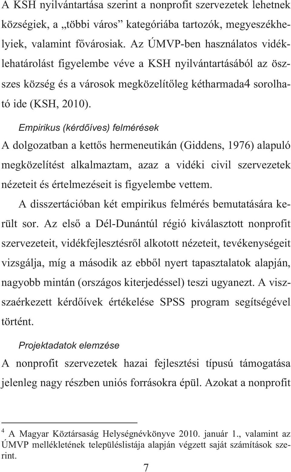 Empirikus (kérd íves) felmérések A dolgozatban a kett s hermeneutikán (Giddens, 1976) alapuló megközelítést alkalmaztam, azaz a vidéki civil szervezetek nézeteit és értelmezéseit is figyelembe vettem.