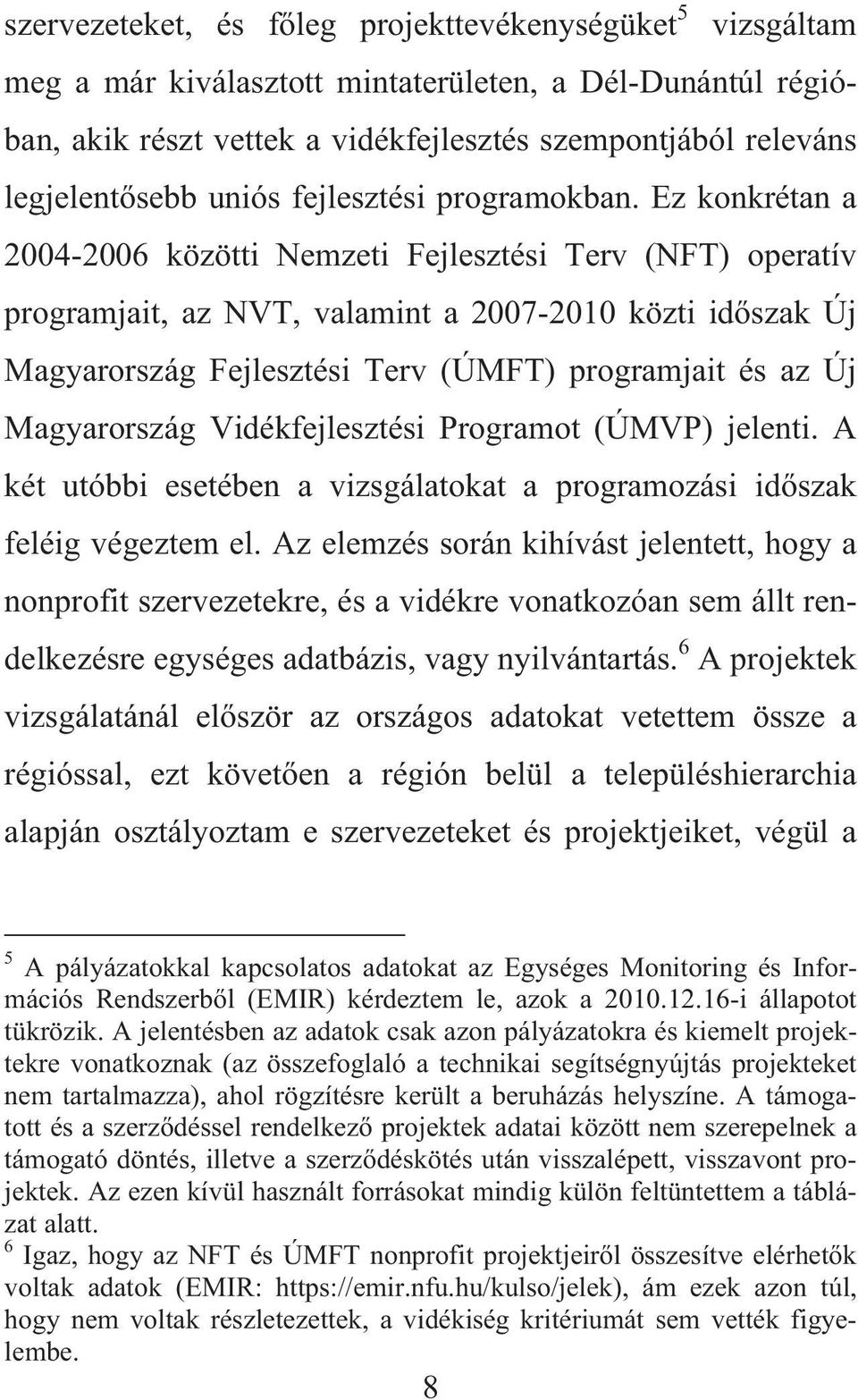 Ez konkrétan a 2004-2006 közötti Nemzeti Fejlesztési Terv (NFT) operatív programjait, az NVT, valamint a 2007-2010 közti id szak Új Magyarország Fejlesztési Terv (ÚMFT) programjait és az Új