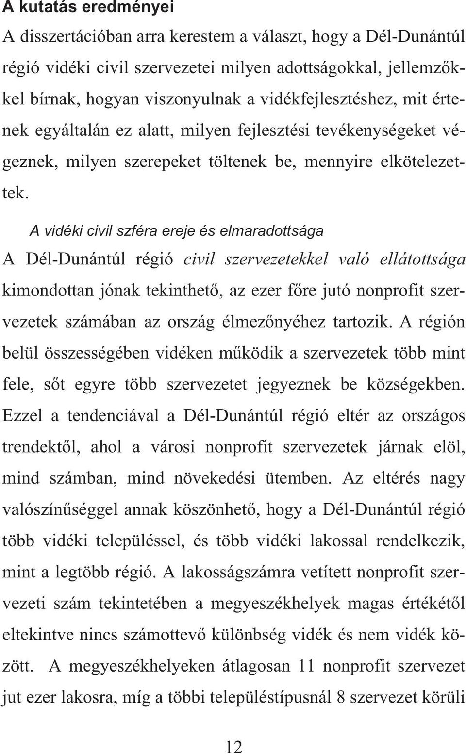 A vidéki civil szféra ereje és elmaradottsága A Dél-Dunántúl régió civil szervezetekkel való ellátottsága kimondottan jónak tekinthet, az ezer f re jutó nonprofit szervezetek számában az ország élmez