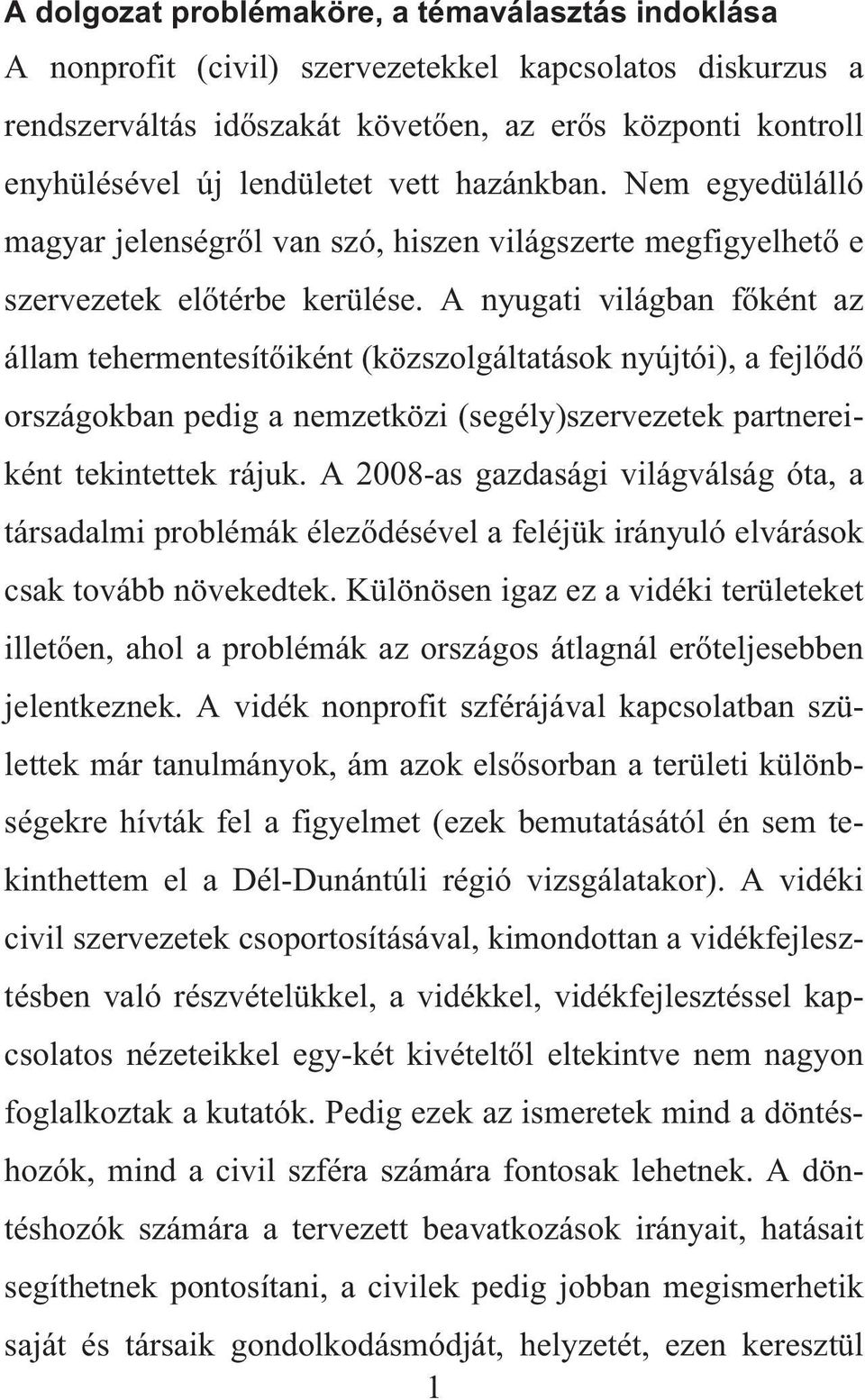 A nyugati világban f ként az állam tehermentesít iként (közszolgáltatások nyújtói), a fejl d országokban pedig a nemzetközi (segély)szervezetek partnereiként tekintettek rájuk.