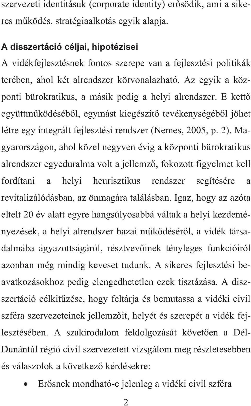 Az egyik a központi bürokratikus, a másik pedig a helyi alrendszer. E kett együttm ködéséb l, egymást kiegészít tevékenységéb l jöhet létre egy integrált fejlesztési rendszer (Nemes, 2005, p. 2).