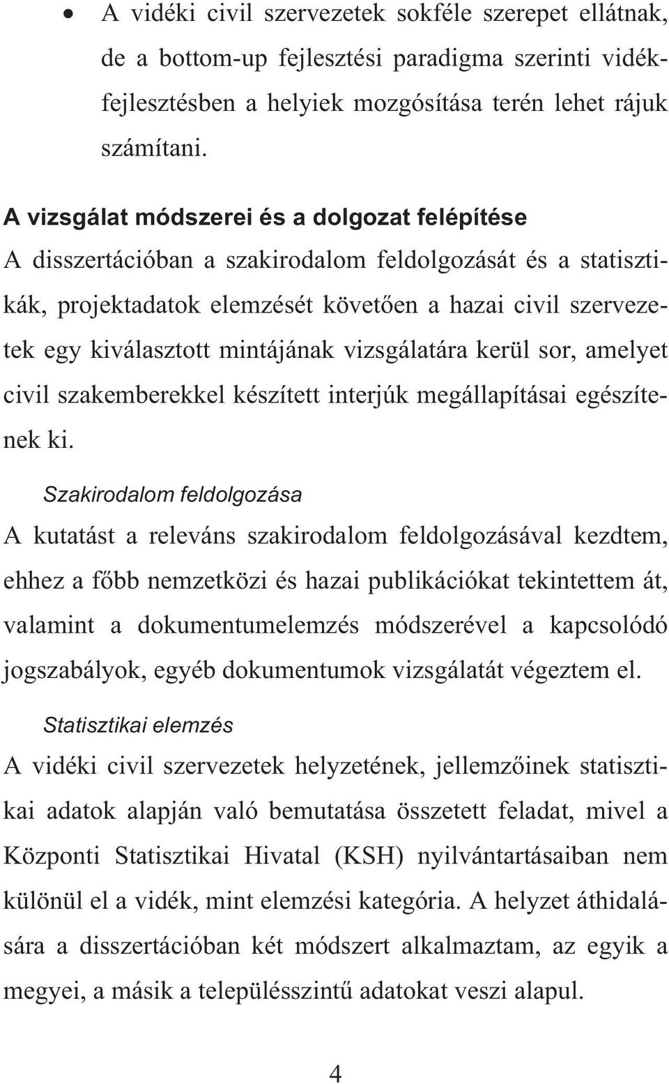 vizsgálatára kerül sor, amelyet civil szakemberekkel készített interjúk megállapításai egészítenek ki.