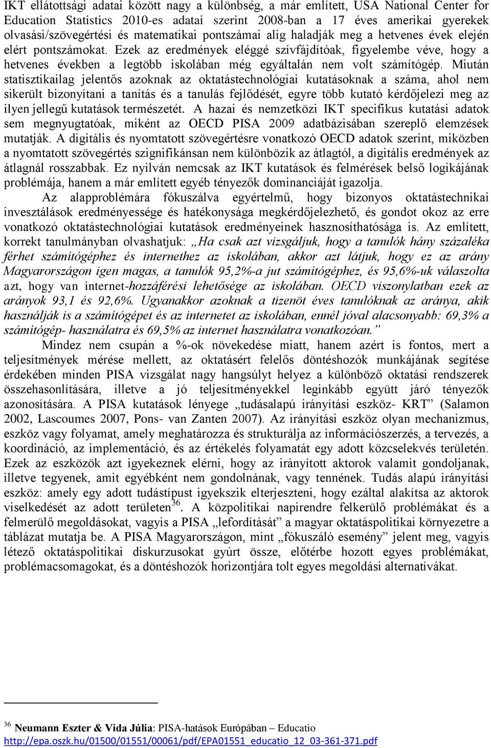 Ezek az eredmények eléggé szívfájdítóak, figyelembe véve, hogy a hetvenes években a legtöbb iskolában még egyáltalán nem volt számítógép.