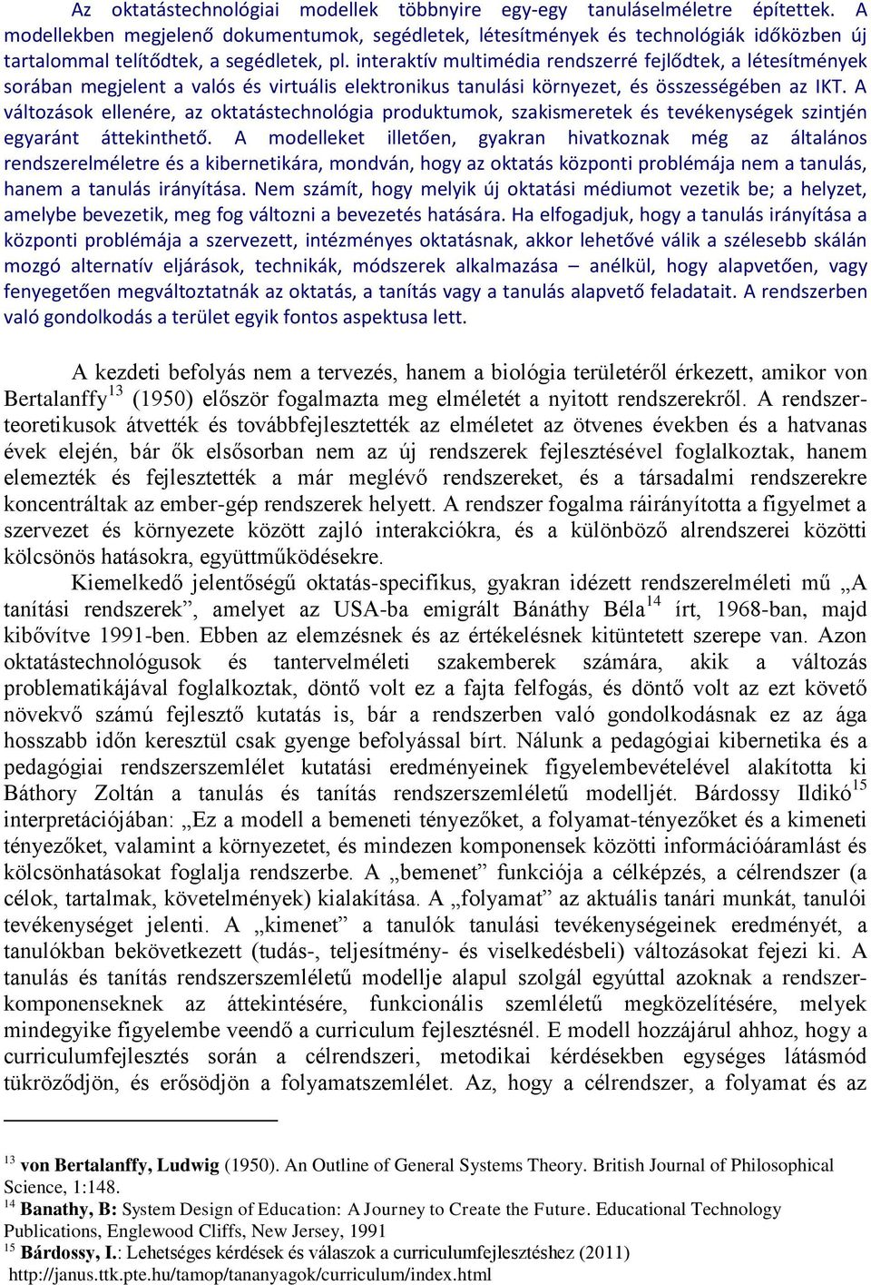 interaktív multimédia rendszerré fejlődtek, a létesítmények sorában megjelent a valós és virtuális elektronikus tanulási környezet, és összességében az IKT.