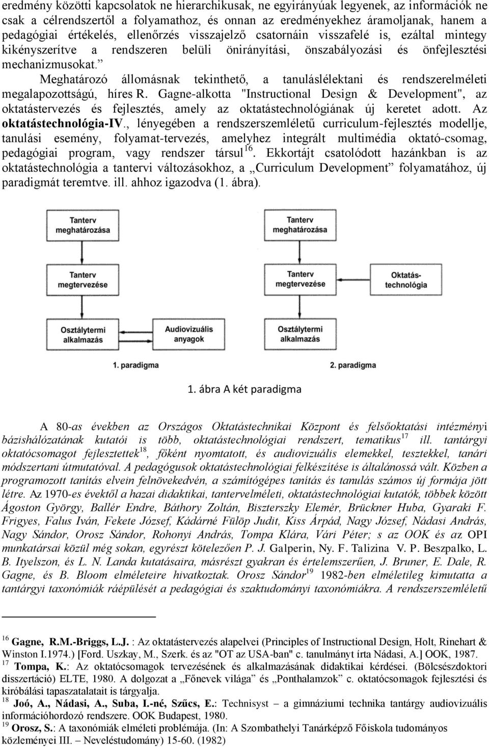 Meghatározó állomásnak tekinthető, a tanuláslélektani és rendszerelméleti megalapozottságú, híres R.