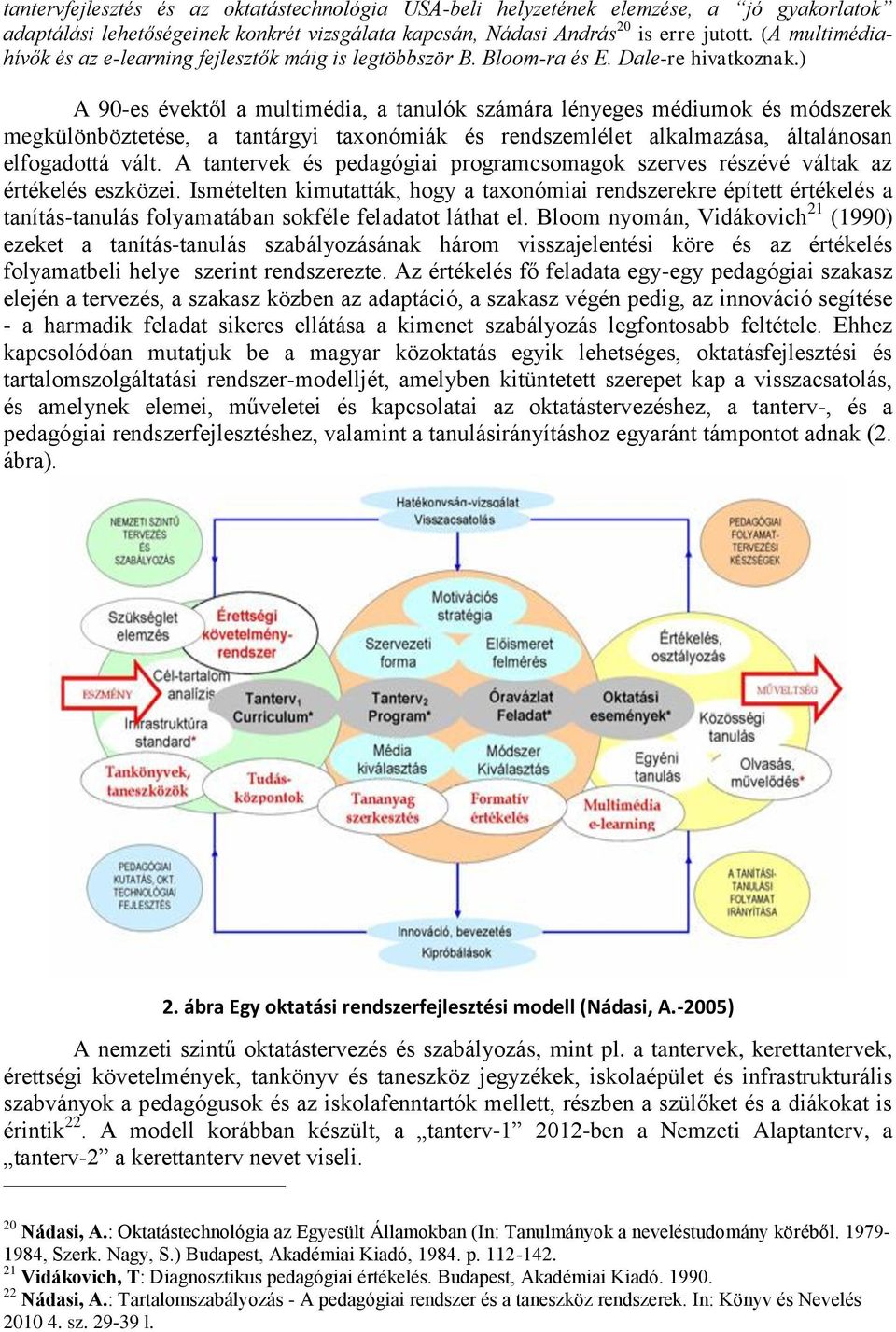 ) A 90-es évektől a multimédia, a tanulók számára lényeges médiumok és módszerek megkülönböztetése, a tantárgyi taxonómiák és rendszemlélet alkalmazása, általánosan elfogadottá vált.