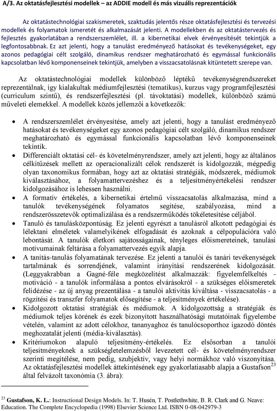 Ez azt jelenti, hogy a tanulást eredményező hatásokat és tevékenységeket, egy azonos pedagógiai célt szolgáló, dinamikus rendszer meghatározható és egymással funkcionális kapcsolatban lévő