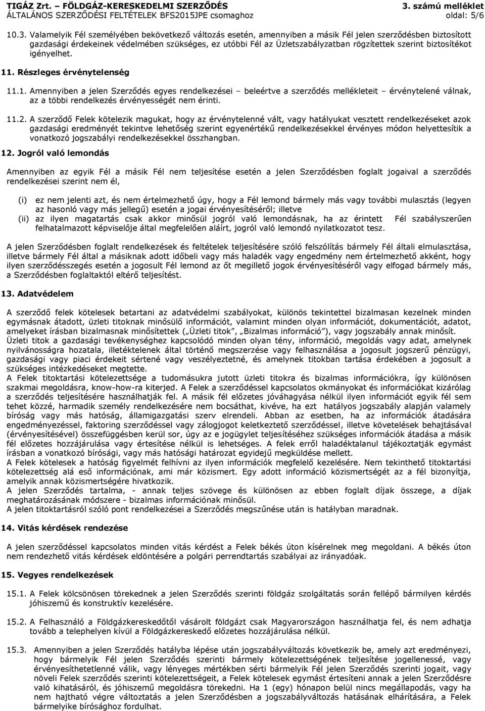 . Részleges érvénytelenség 11.1. Amennyiben a jelen Szerződés egyes rendelkezései beleértve a szerződés mellékleteit érvénytelené válnak, az a többi rendelkezés érvényességét nem érinti. 11.2.