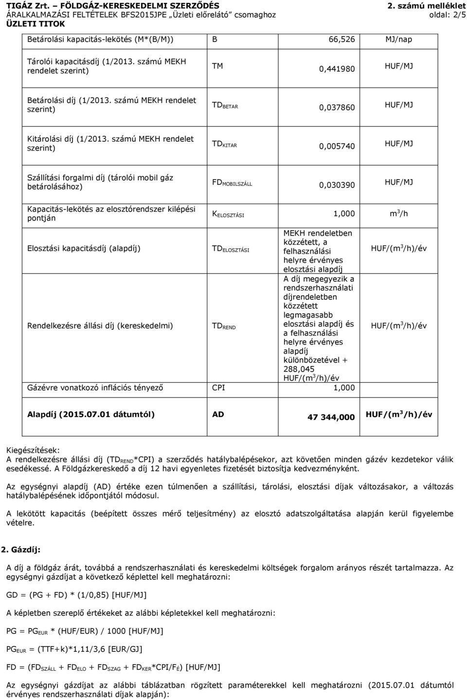 számú MEKH rendelet szerint) TD KITAR 0,005740 HUF/MJ Szállítási forgalmi díj (tárolói mobil gáz betárolásához) FD MOBILSZÁLL 0,030390 HUF/MJ Kapacitás-lekötés az elosztórendszer kilépési pontján K