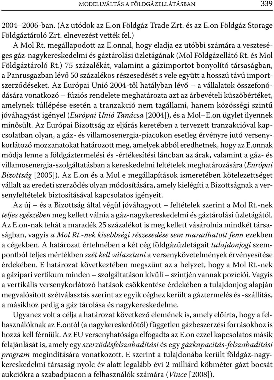 ) 75 százalékát, valamint a gázimportot bonyolító társaságban, a Panrusgazban lévő 50 százalékos részesedését s vele együtt a hosszú távú importszerződéseket.