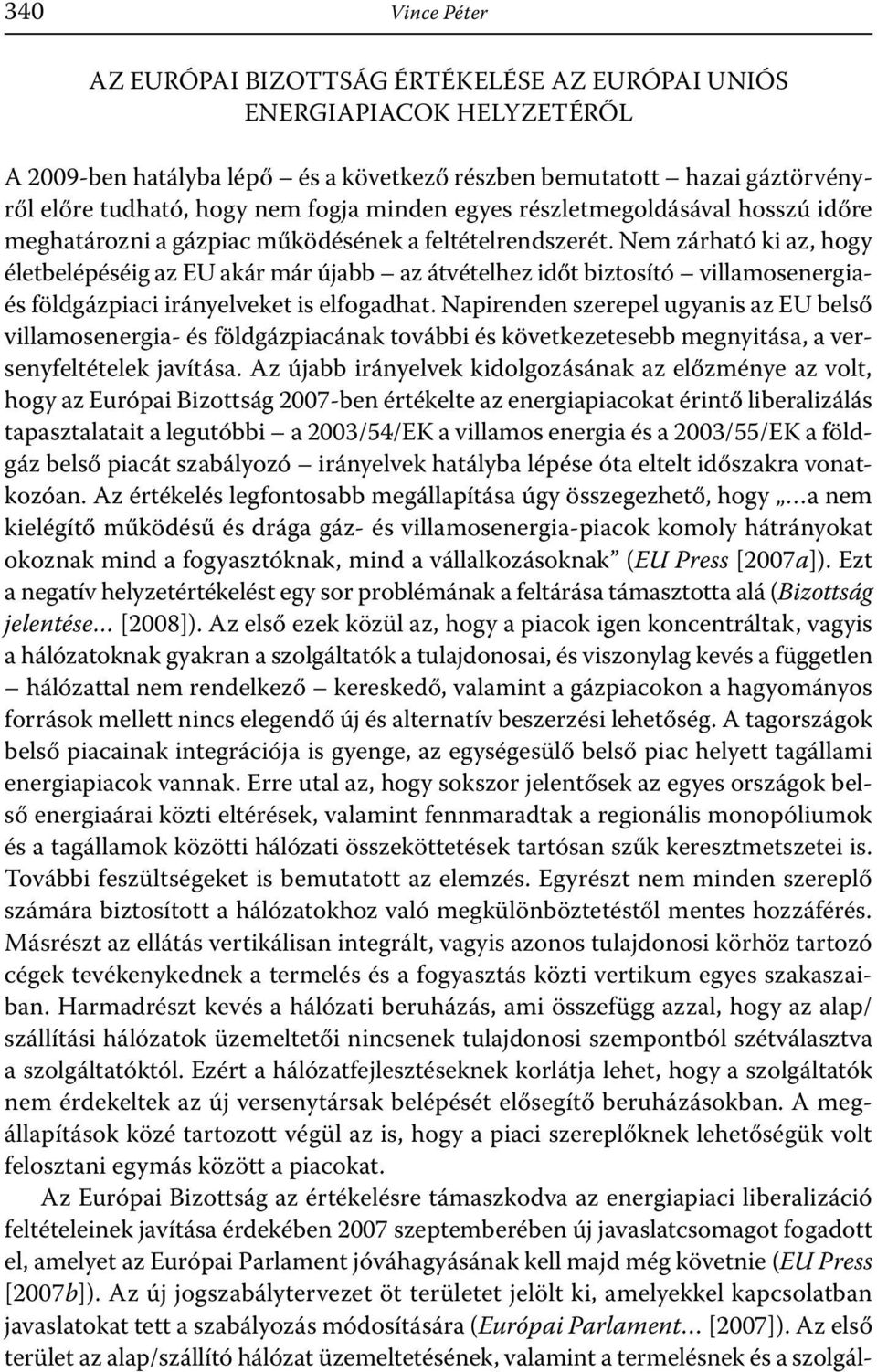 Nem zárható ki az, hogy életbelépéséig az EU akár már újabb az átvételhez időt biztosító villamosenergiaés földgázpiaci irányelveket is elfogadhat.