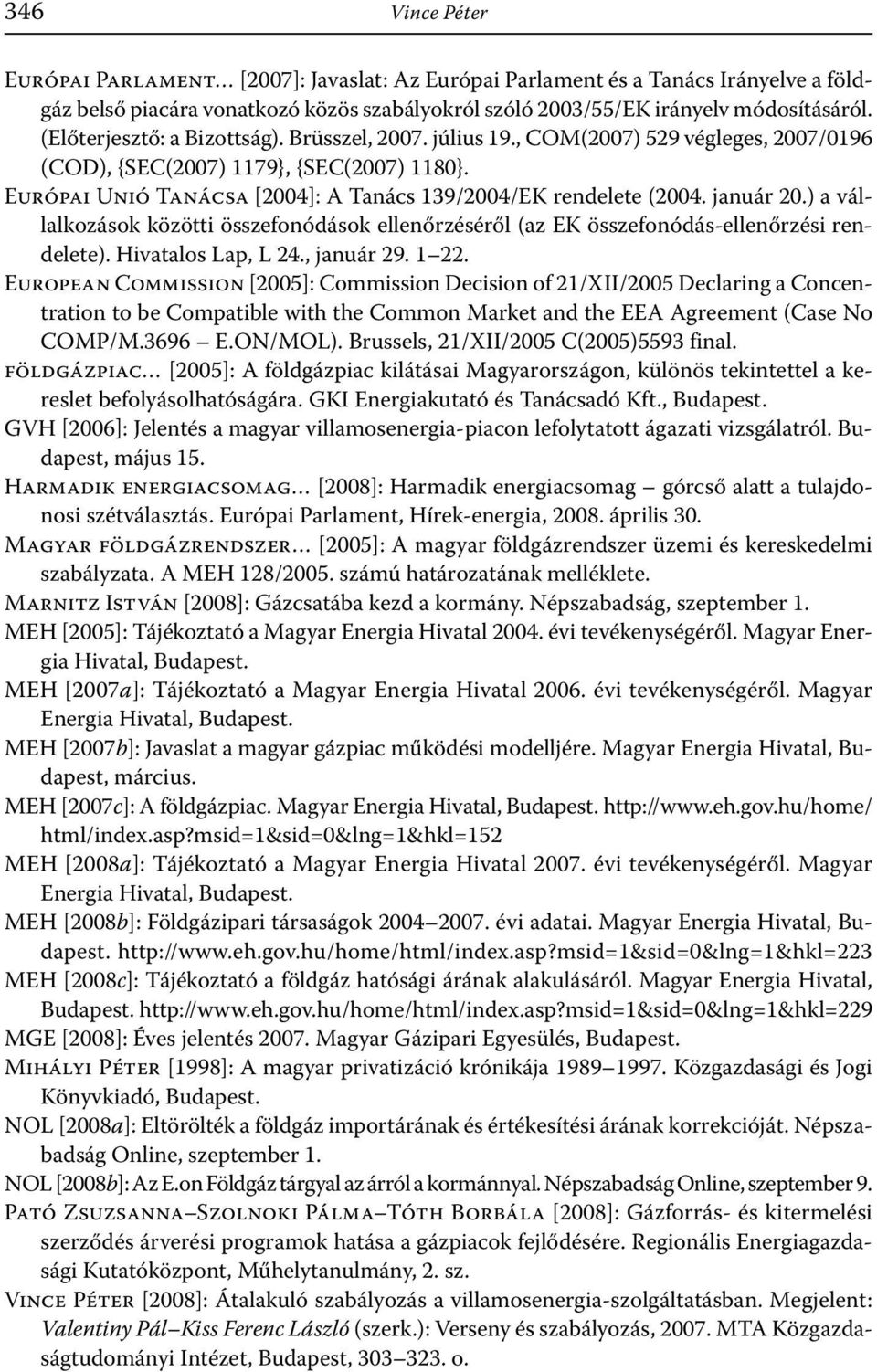 január 20.) a vállalkozások közötti összefonódások ellenőrzéséről (az EK összefonódás-ellenőrzési rendelete). Hivatalos Lap, L 24., január 29. 1 22.