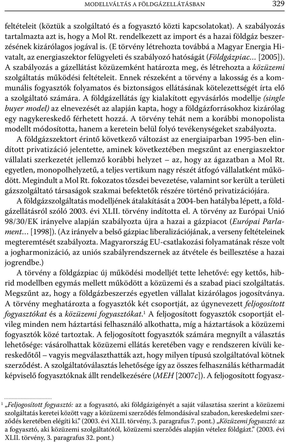 (E törvény létrehozta továbbá a Magyar Energia Hivatalt, az energiaszektor felügyeleti és szabályozó hatóságát (Földgázpiac [2005]).