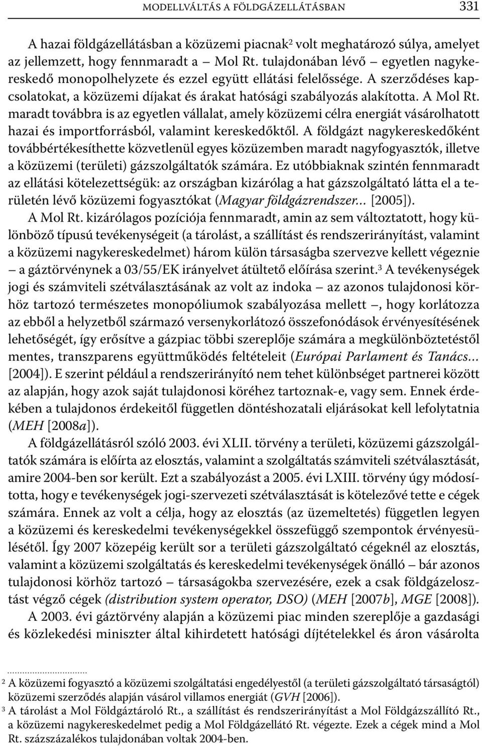 maradt továbbra is az egyetlen vállalat, amely közüzemi célra energiát vásárolhatott hazai és importforrásból, valamint kereskedőktől.