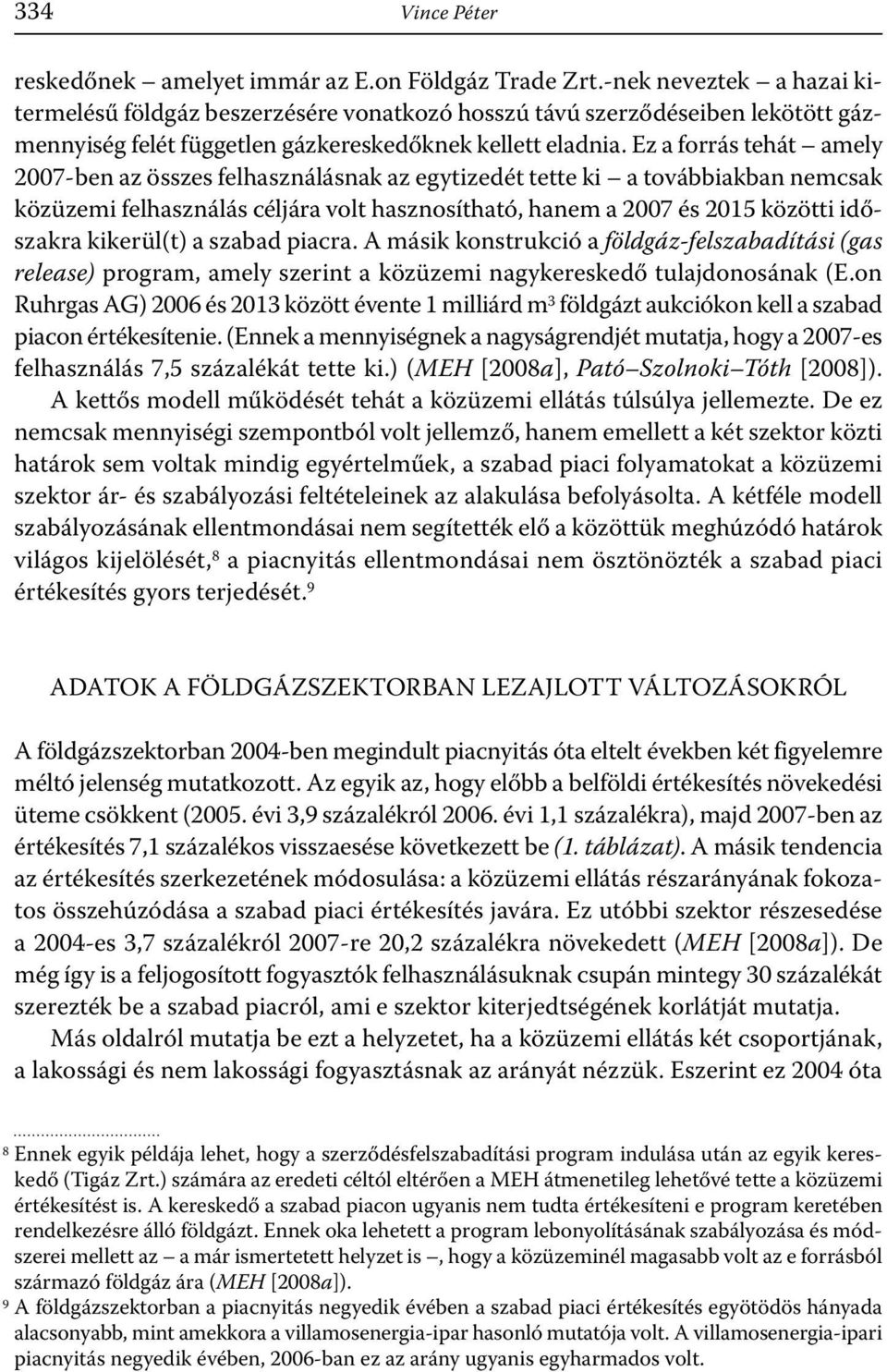 Ez a forrás tehát amely 2007-ben az összes felhasználásnak az egytizedét tette ki a továbbiakban nemcsak közüzemi felhasználás céljára volt hasznosítható, hanem a 2007 és 2015 közötti időszakra