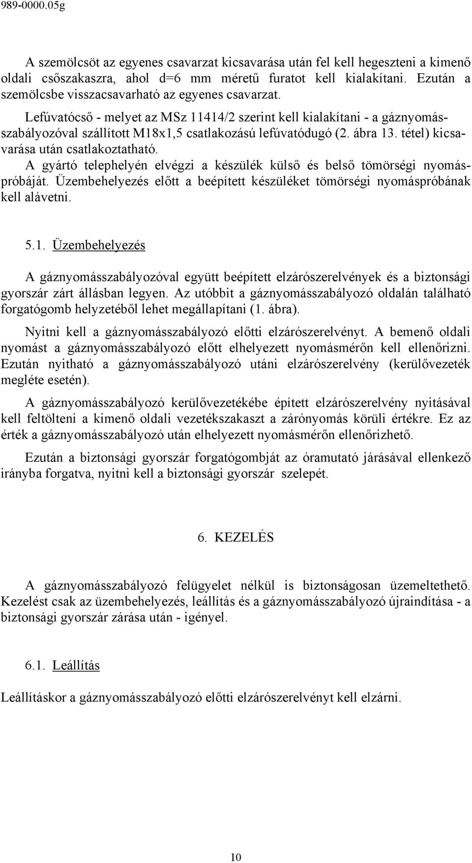 ábra 13. tétel) kicsavarása után csatlakoztatható. A gyártó telephelyén elvégzi a készülék külső és belső tömörségi nyomáspróbáját.