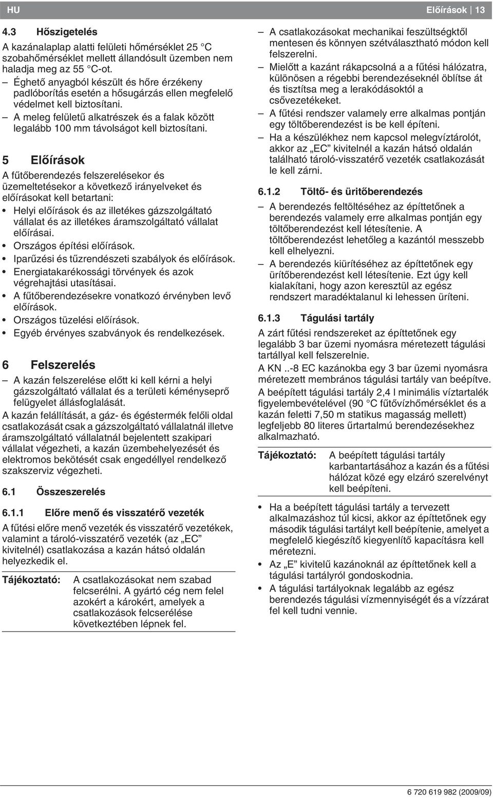 A meleg felületæ alkatrészek és a falak között legalább 100 mm távolságot kell biztosítani.