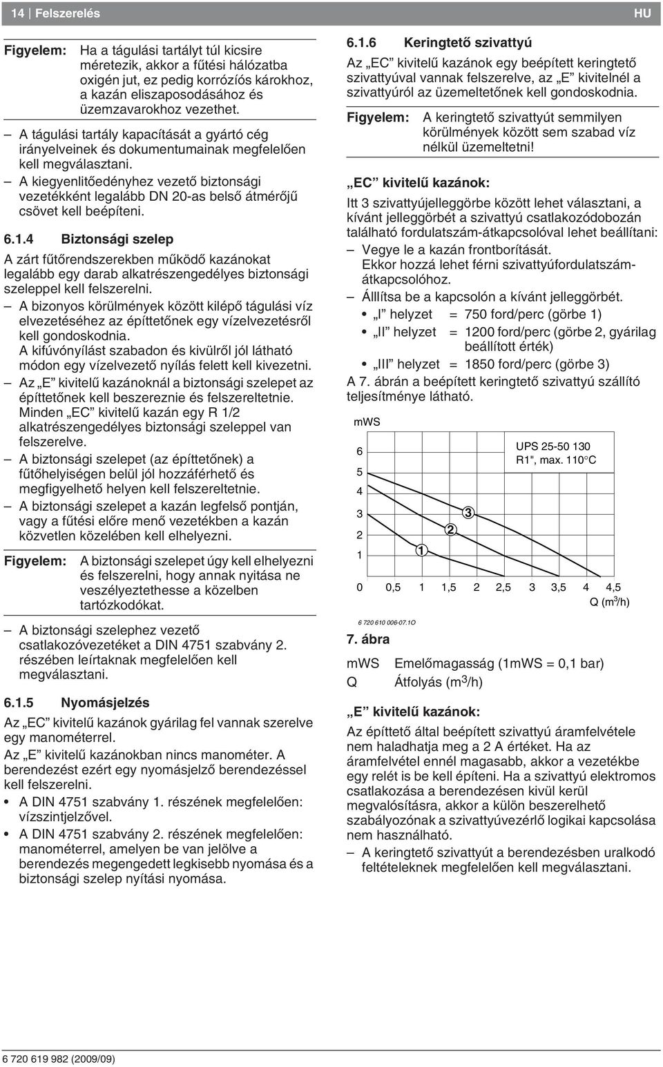 A kiegyenlitœedényhez vezetœ biztonsági vezetékként legalább DN 20-as belsœ átmérœjæ csövet kell beépíteni. 6.1.