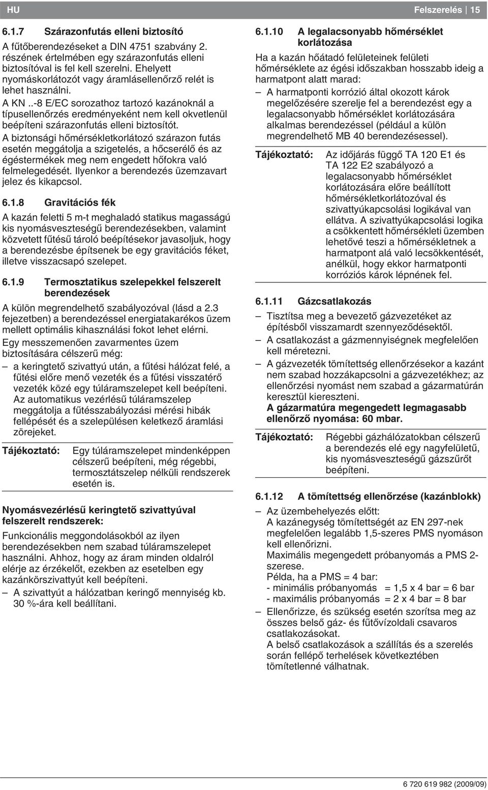 .-8 E/EC sorozathoz tartozó kazánoknál a típusellenœrzés eredményeként nem kell okvetlenül beépíteni szárazonfutás elleni biztosítót.