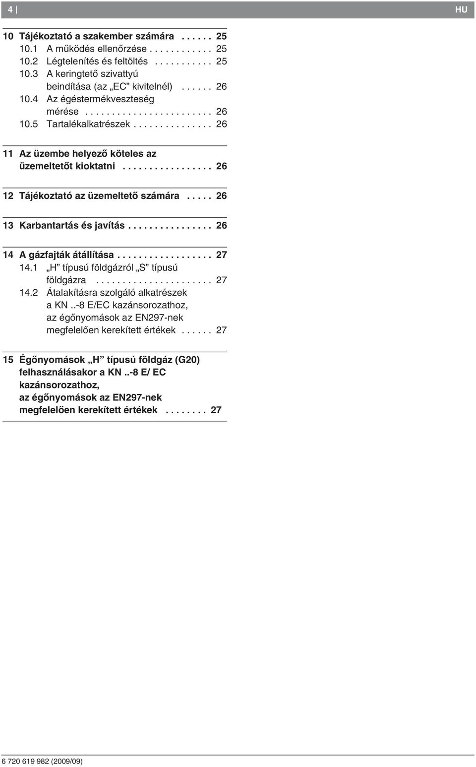 ................ 26 12 Tájékoztató az üzemeltetœ számára..... 26 13 Karbantartás és javítás................ 26 14 A gázfajták átállítása.................. 27 14.