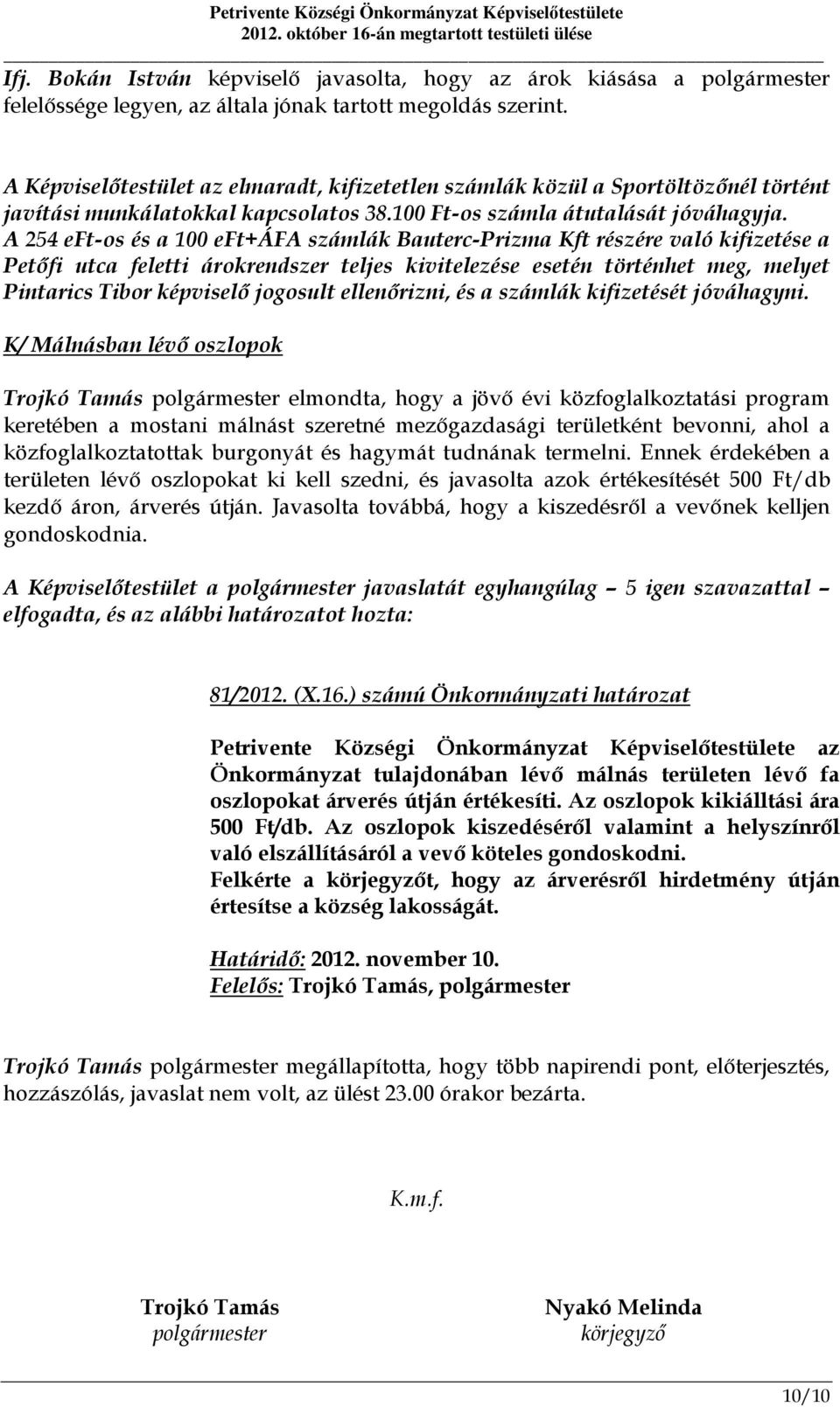 A 254 eft-os és a 100 eft+áfa számlák Bauterc-Prizma Kft részére való kifizetése a Petőfi utca feletti árokrendszer teljes kivitelezése esetén történhet meg, melyet Pintarics Tibor képviselő jogosult