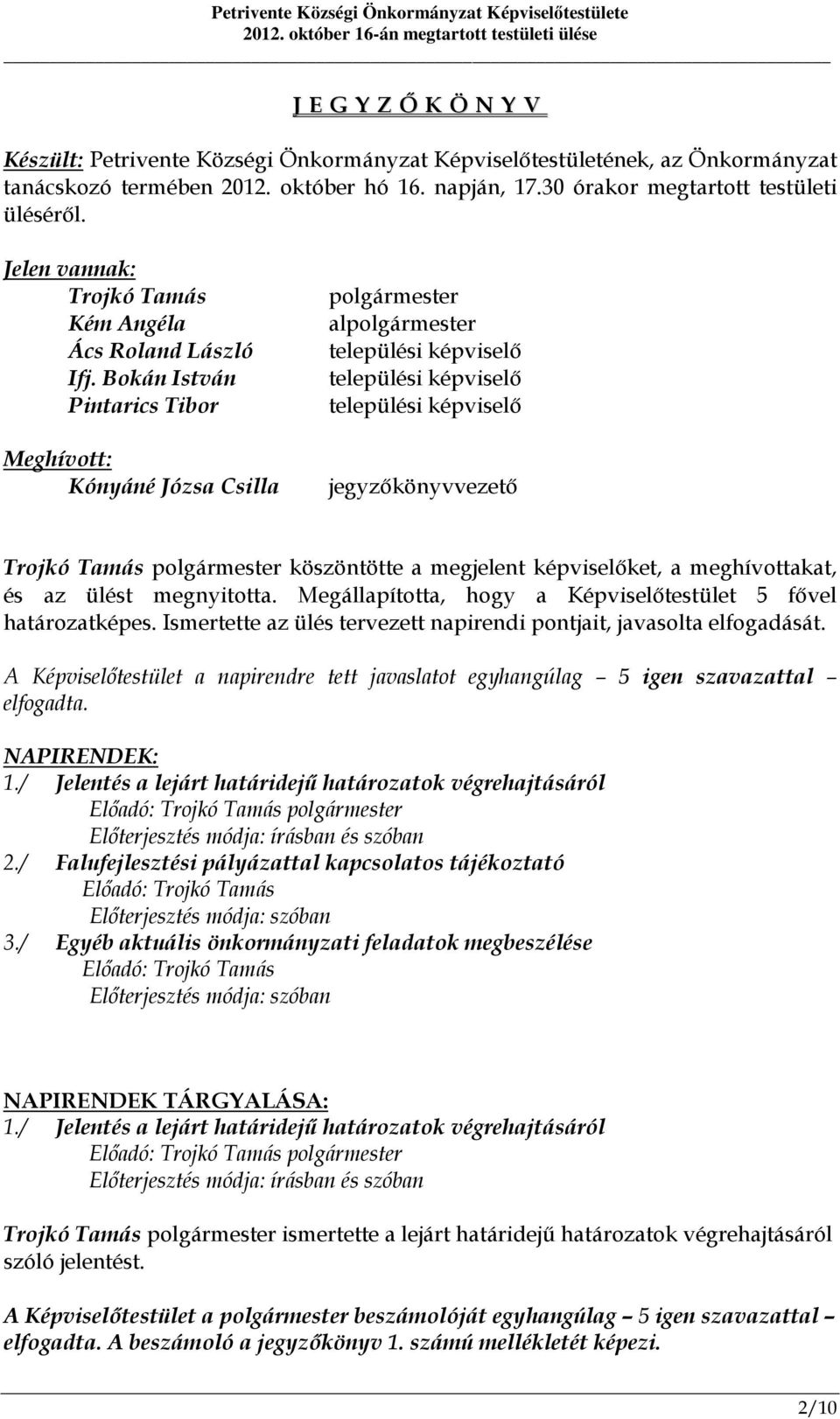 Bokán István Pintarics Tibor Meghívott: Kónyáné Józsa Csilla polgármester alpolgármester települési képviselő települési képviselő települési képviselő jegyzőkönyvvezető Trojkó Tamás polgármester