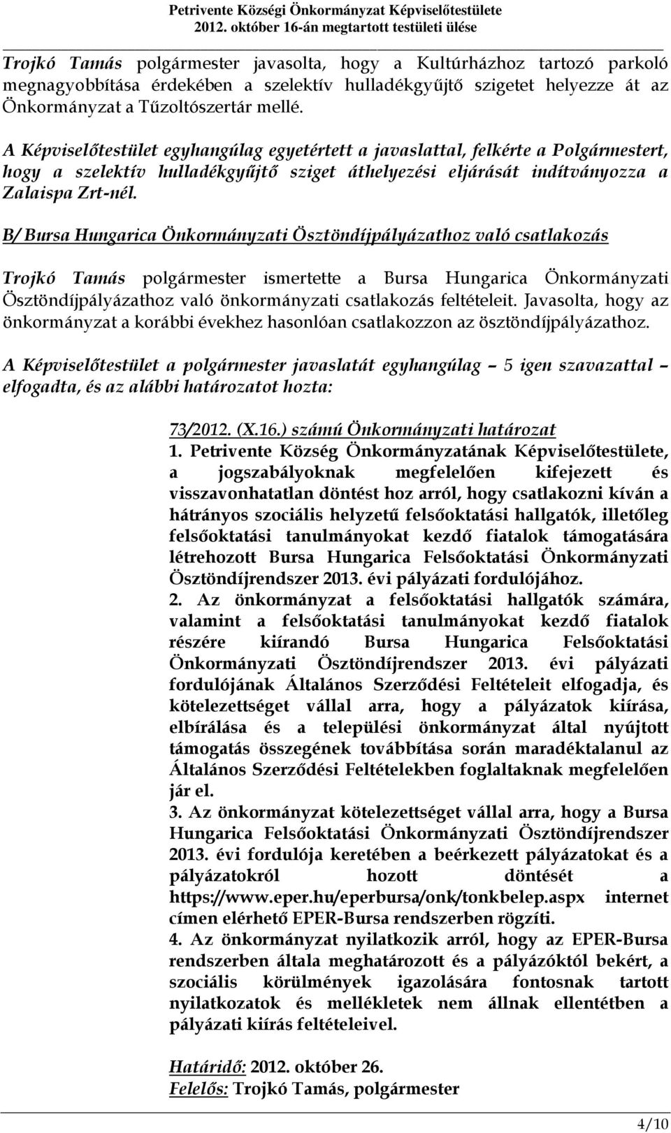 B/ Bursa Hungarica Önkormányzati Ösztöndíjpályázathoz való csatlakozás Trojkó Tamás polgármester ismertette a Bursa Hungarica Önkormányzati Ösztöndíjpályázathoz való önkormányzati csatlakozás