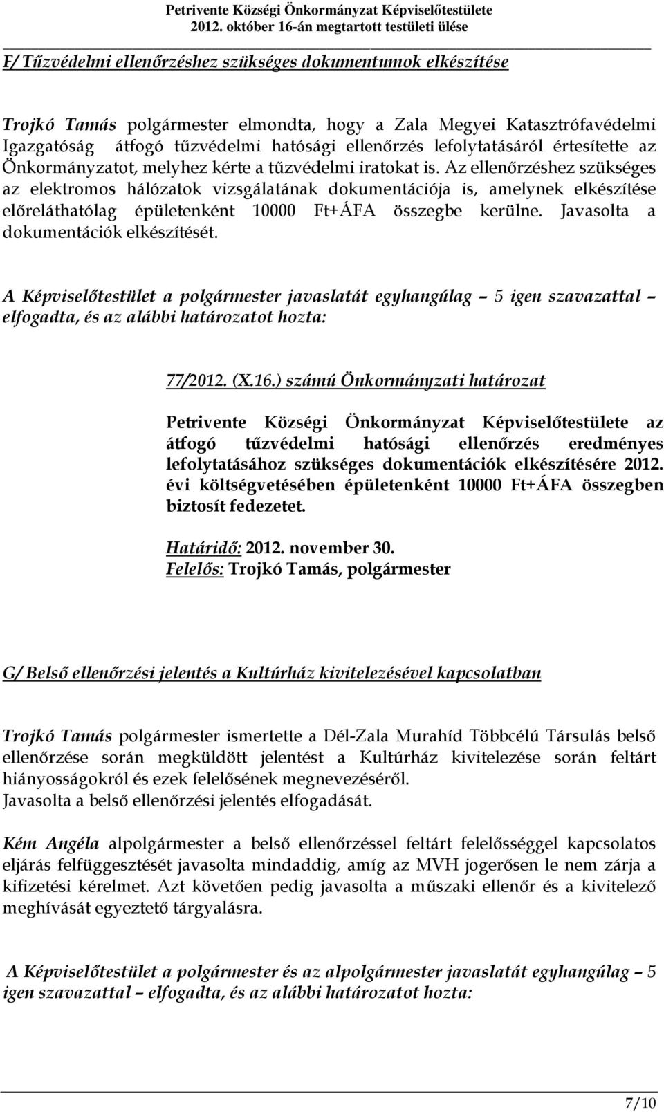 Az ellenőrzéshez szükséges az elektromos hálózatok vizsgálatának dokumentációja is, amelynek elkészítése előreláthatólag épületenként 10000 Ft+ÁFA összegbe kerülne.