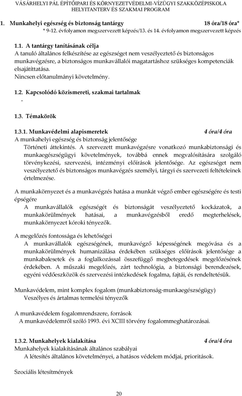 Kapcsolódó közismereti, szakmai tartalmak - 1.3. Témakörök 1.3.1. Munkavédelmi alapismeretek 4 óra/4 óra A munkahelyi egészség és biztons{g jelentősége Történeti {ttekintés.