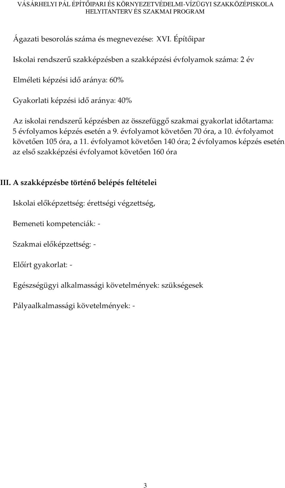 összefüggő szakmai gyakorlat időtartama: 5 évfolyamos képzés esetén a 9. évfolyamot követően 70 óra, a 10. évfolyamot követően 105 óra, a 11.