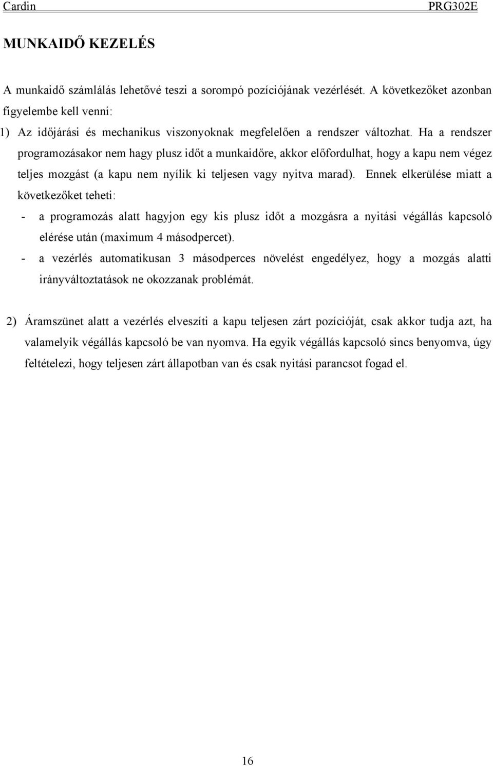 Ha a rendszer programozásakor nem hagy plusz időt a munkaidőre, akkor előfordulhat, hogy a kapu nem végez teljes mozgást (a kapu nem nyílik ki teljesen vagy nyitva marad).