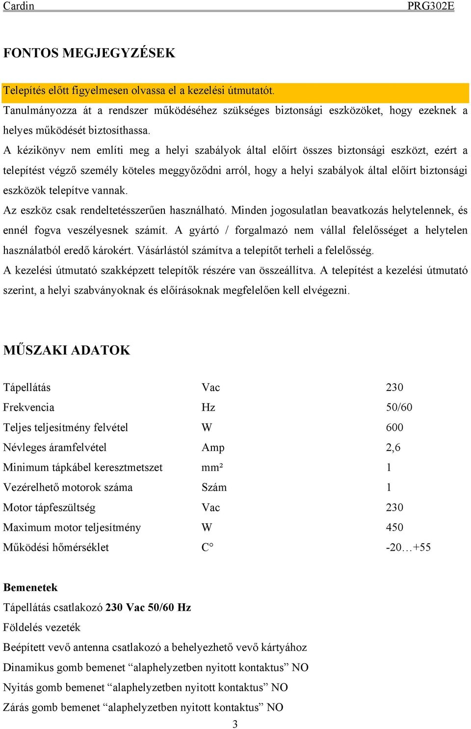 eszközök telepítve vannak. Az eszköz csak rendeltetésszerűen használható. Minden jogosulatlan beavatkozás helytelennek, és ennél fogva veszélyesnek számít.