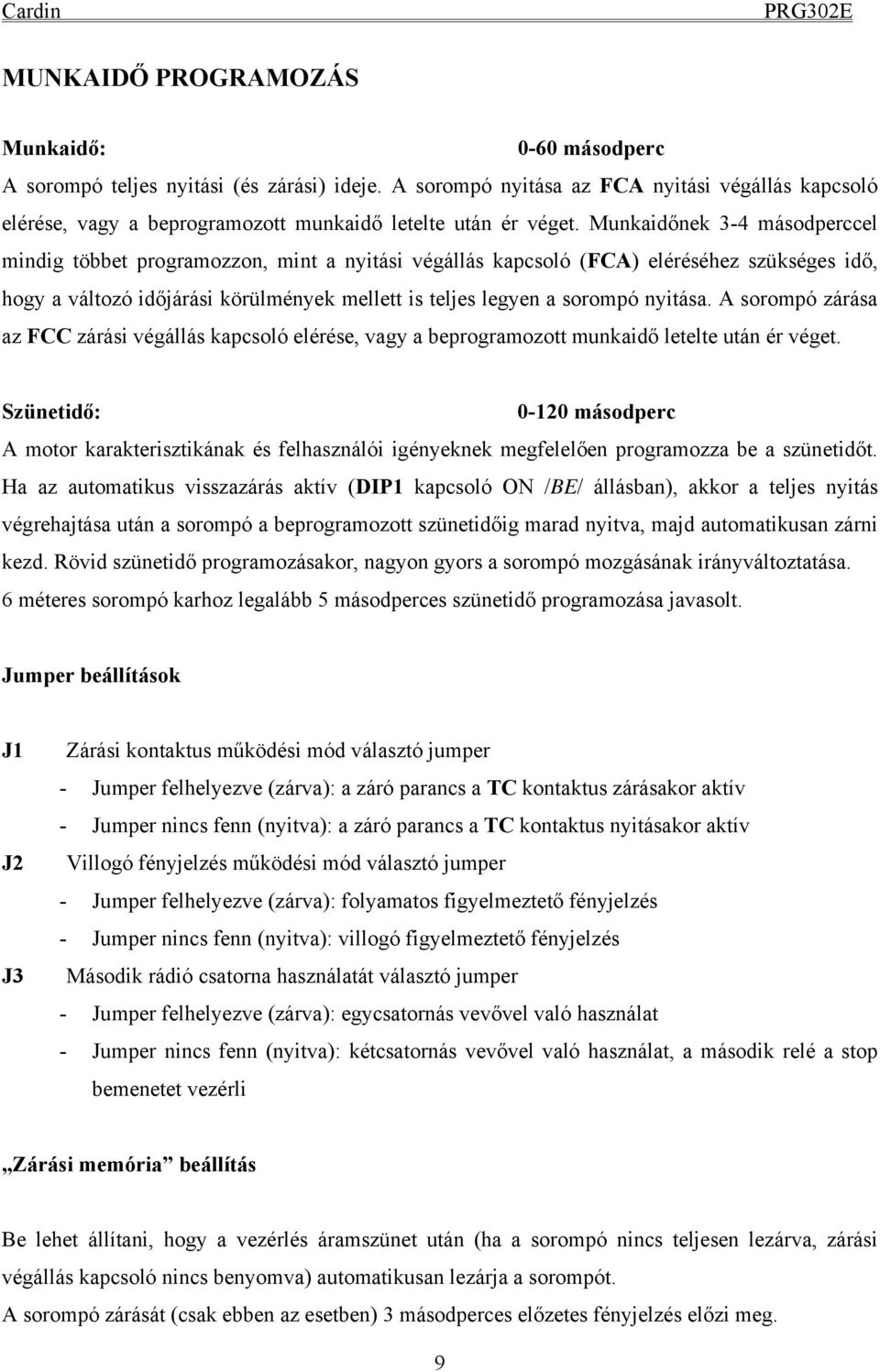 Munkaidőnek 3-4 másodperccel mindig többet programozzon, mint a nyitási végállás kapcsoló (FCA) eléréséhez szükséges idő, hogy a változó időjárási körülmények mellett is teljes legyen a sorompó