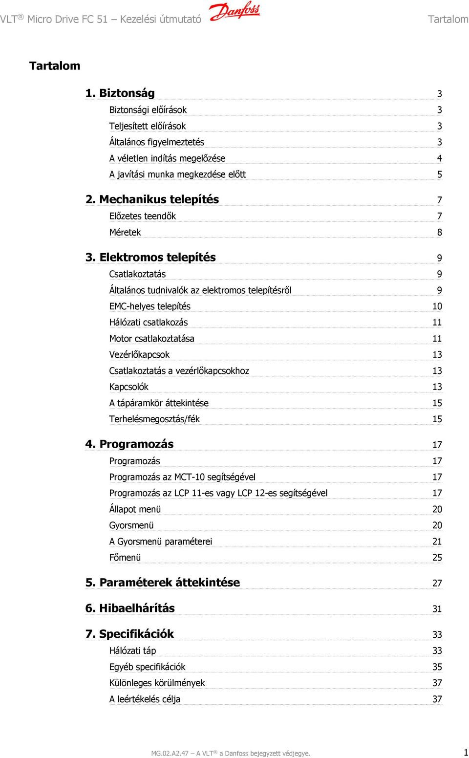 Elektromos telepítés 9 Csatlakoztatás 9 Általános tudnivalók az elektromos telepítésről 9 EMC-helyes telepítés 10 Hálózati csatlakozás 11 Motor csatlakoztatása 11 Vezérlőkapcsok 13 Csatlakoztatás a