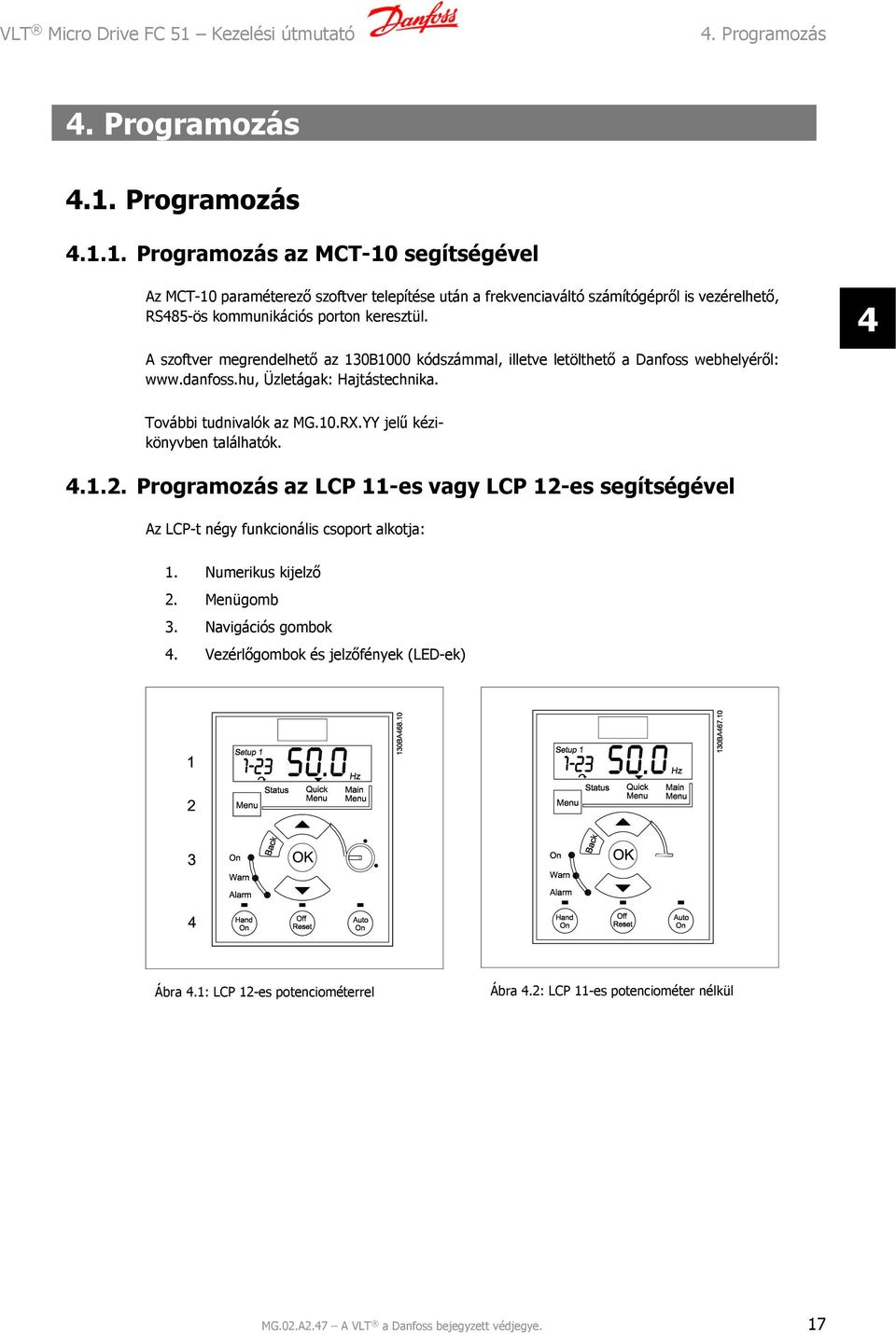 A szoftver megrendelhető az 130B1000 kódszámmal, illetve letölthető a Danfoss webhelyéről: www.danfoss.hu, Üzletágak: Hajtástechnika. 4 További tudnivalók az MG.10.RX.