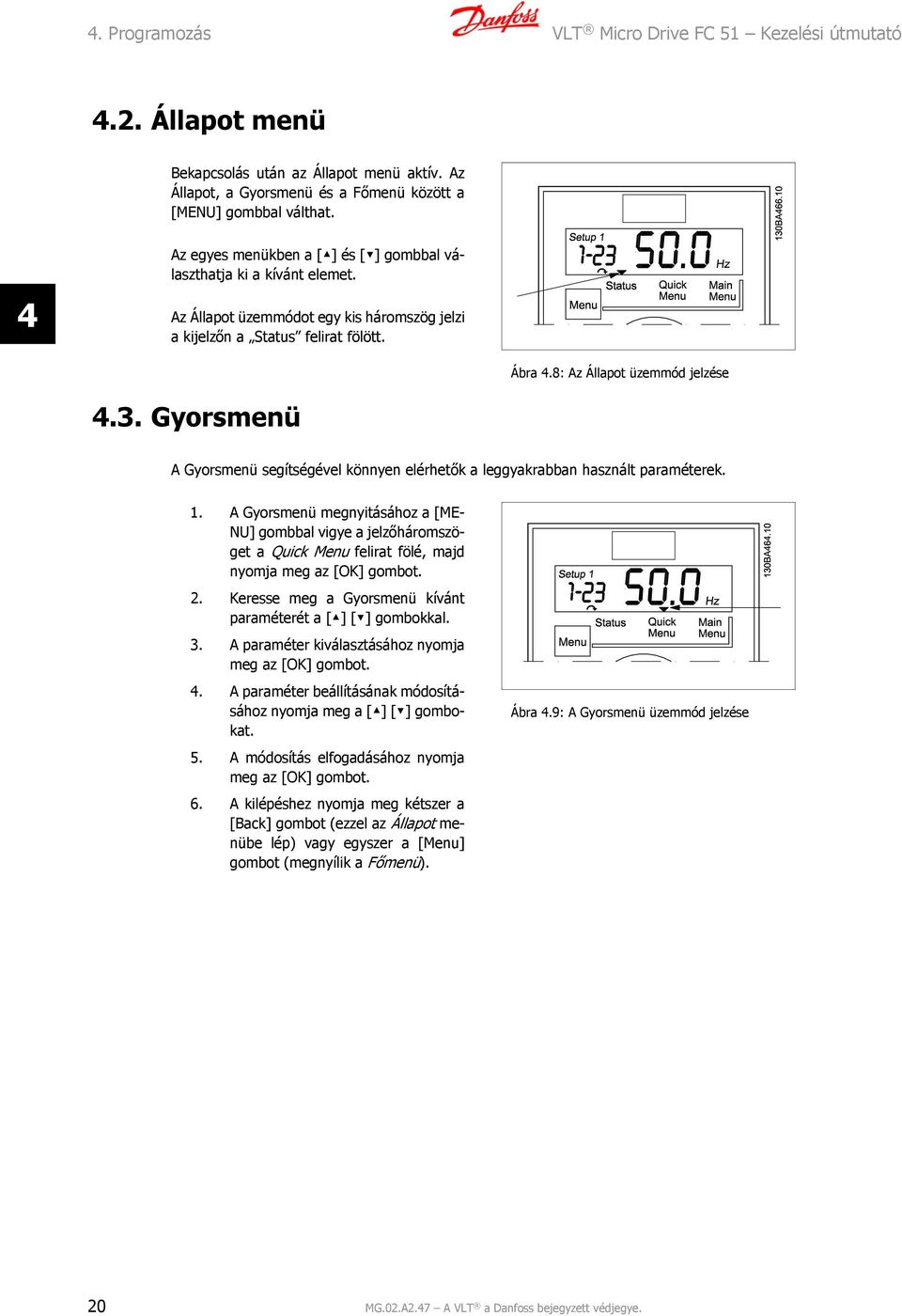 Gyorsmenü A Gyorsmenü segítségével könnyen elérhetők a leggyakrabban használt paraméterek. 1.