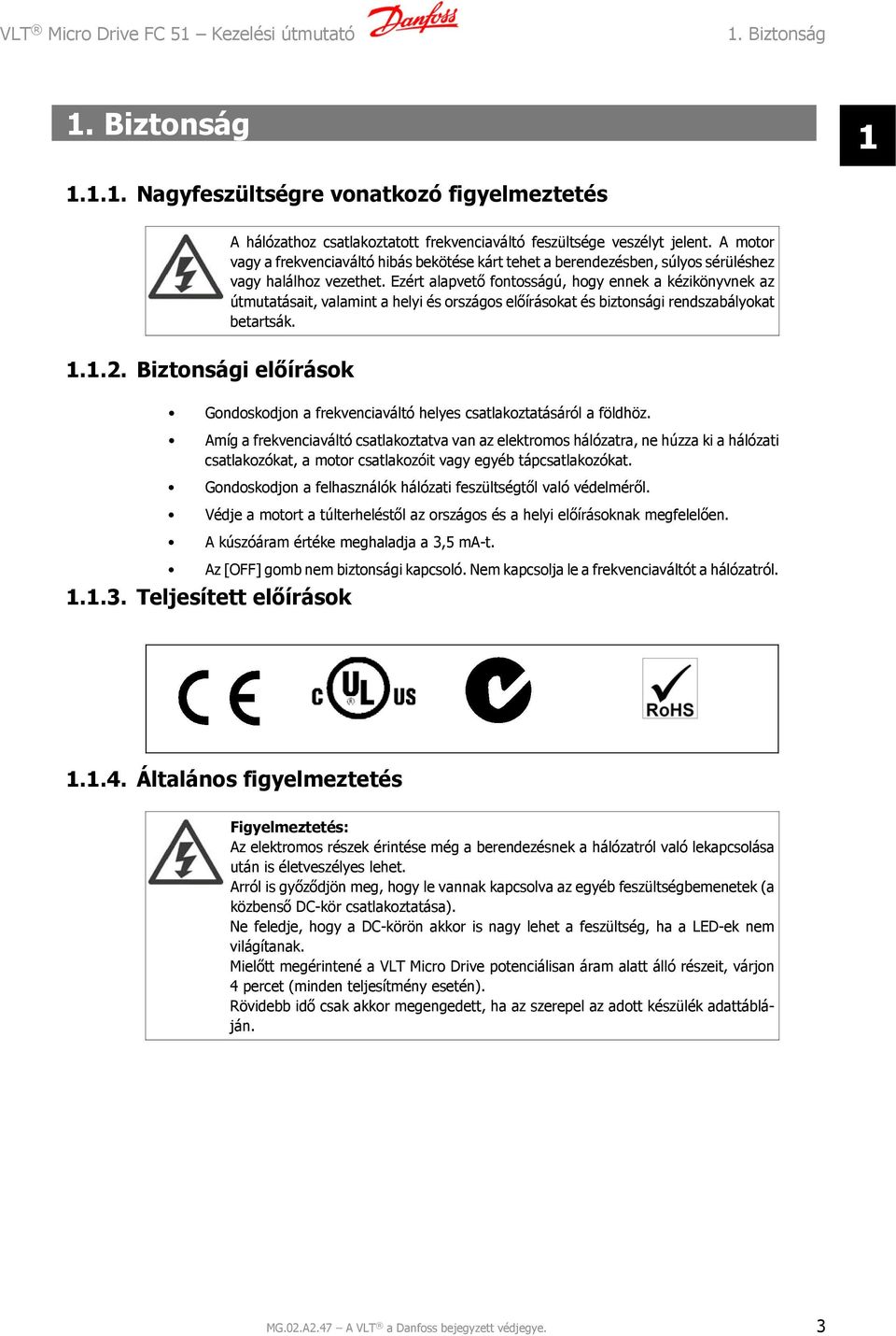 Ezért alapvető fontosságú, hogy ennek a kézikönyvnek az útmutatásait, valamint a helyi és országos előírásokat és biztonsági rendszabályokat betartsák. 1.1.2.