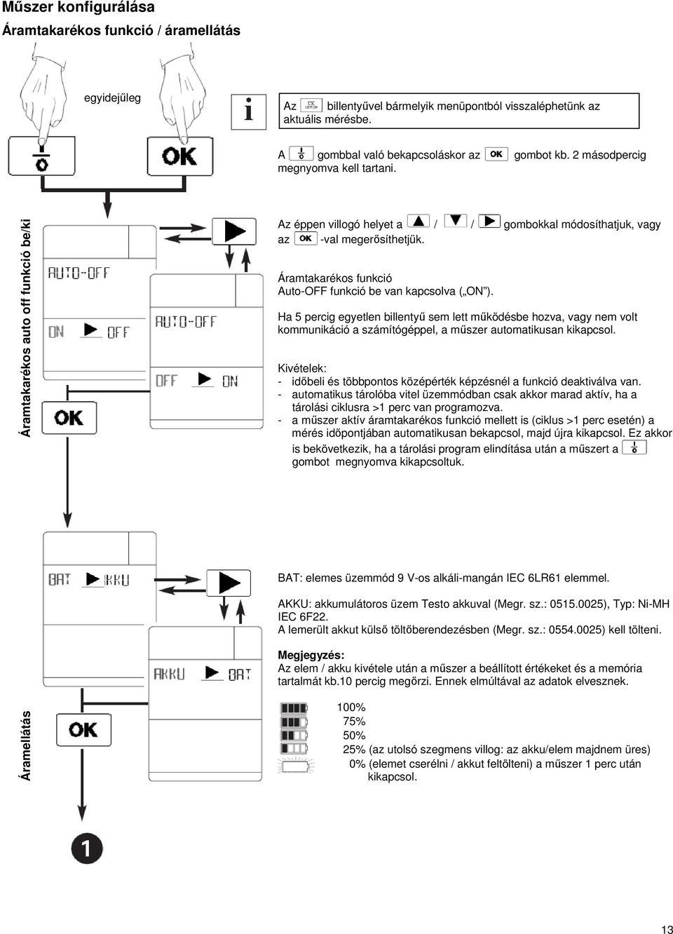 Áramtakarékos funkció Auto-OFF funkció be van kapcsolva ( ON ). Ha 5 percig egyetlen billentyű sem lett működésbe hozva, vagy nem volt kommunikáció a számítógéppel, a műszer automatikusan kikapcsol.