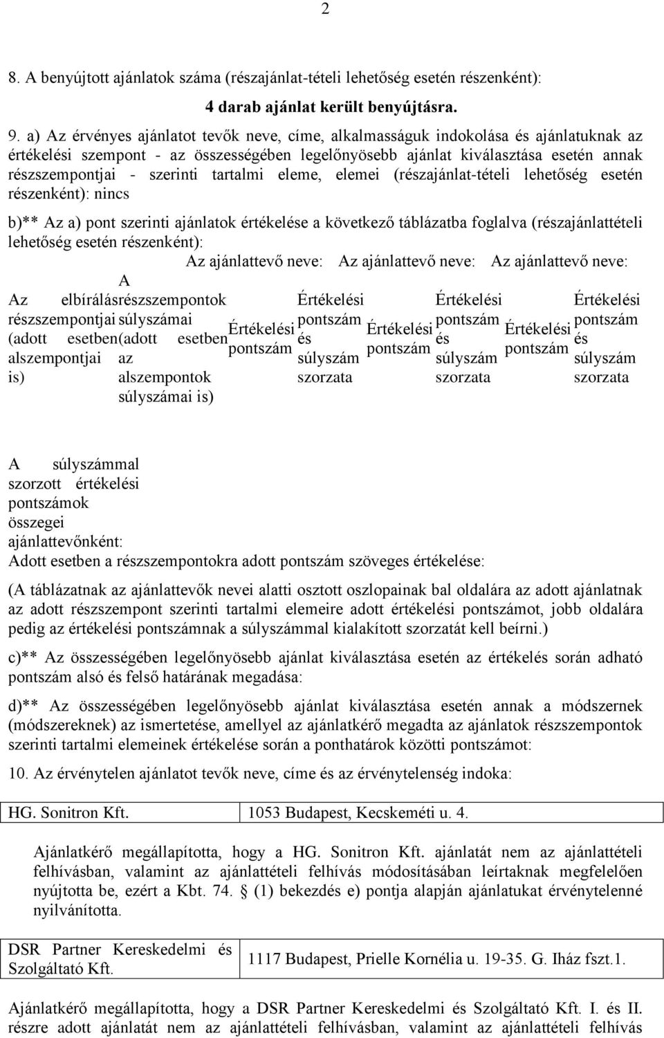 szerinti tartalmi eleme, elemei (részajánlat-tételi lehetőség esetén részenként): nincs b)** Az a) pont szerinti ajánlatok értékelése a következő táblázatba foglalva (részajánlattételi lehetőség