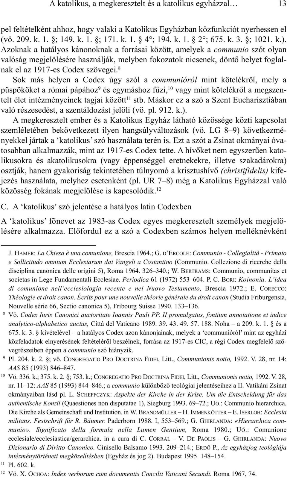 Azoknak a hatályos kánonoknak a forrásai között, amelyek a communio szót olyan valóság megjelölésére használják, melyben fokozatok nicsenek, döntõ helyet foglalnak el az 1917-es Codex szövegei.