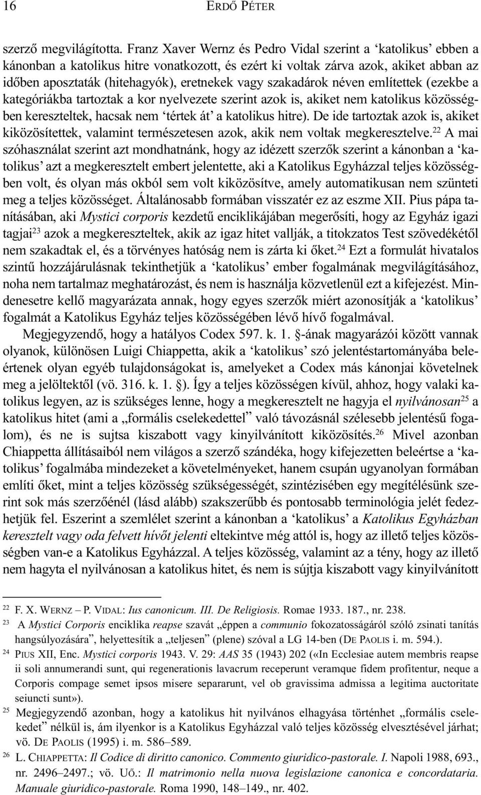 szakadárok néven említettek (ezekbe a kategóriákba tartoztak a kor nyelvezete szerint azok is, akiket nem katolikus közösségben kereszteltek, hacsak nem tértek át a katolikus hitre).