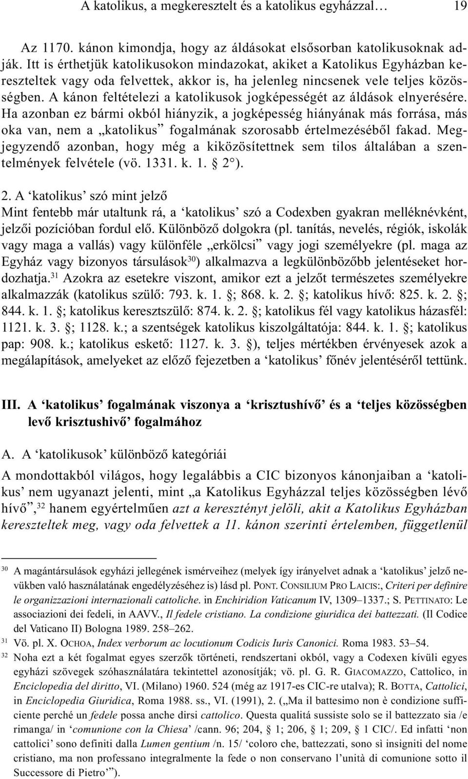 A kánon feltételezi a katolikusok jogképességét az áldások elnyerésére.