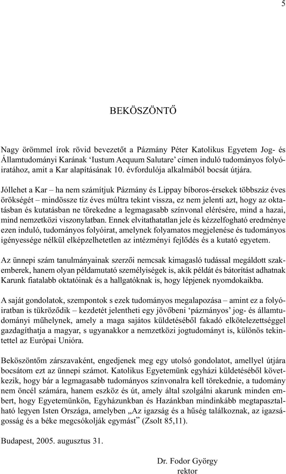 Jóllehet a Kar ha nem számítjuk Pázmány és Lippay bíboros-érsekek többszáz éves örökségét mindössze tíz éves múltra tekint vissza, ez nem jelenti azt, hogy az oktatásban és kutatásban ne törekedne a