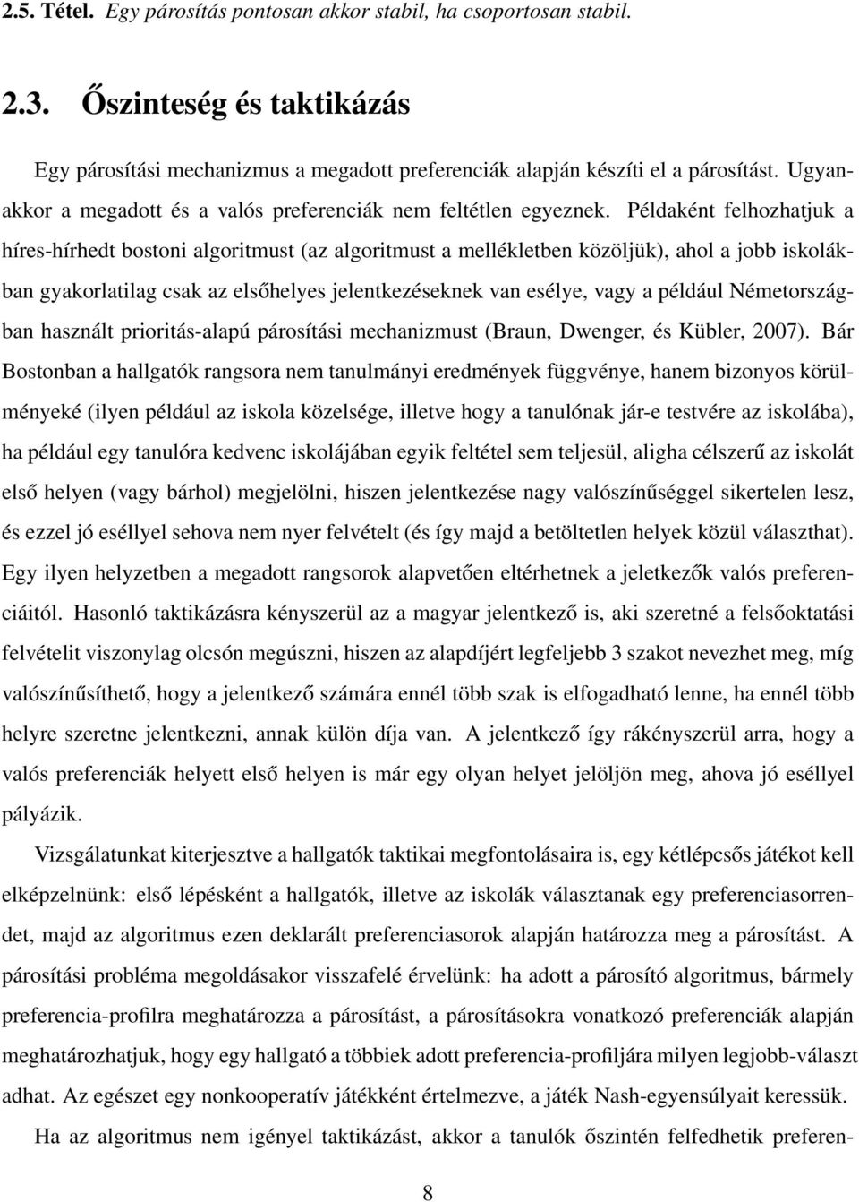 Példaként felhozhatjuk a híres-hírhedt bostoni algoritmust (az algoritmust a mellékletben közöljük), ahol a jobb iskolákban gyakorlatilag csak az elsőhelyes jelentkezéseknek van esélye, vagy a