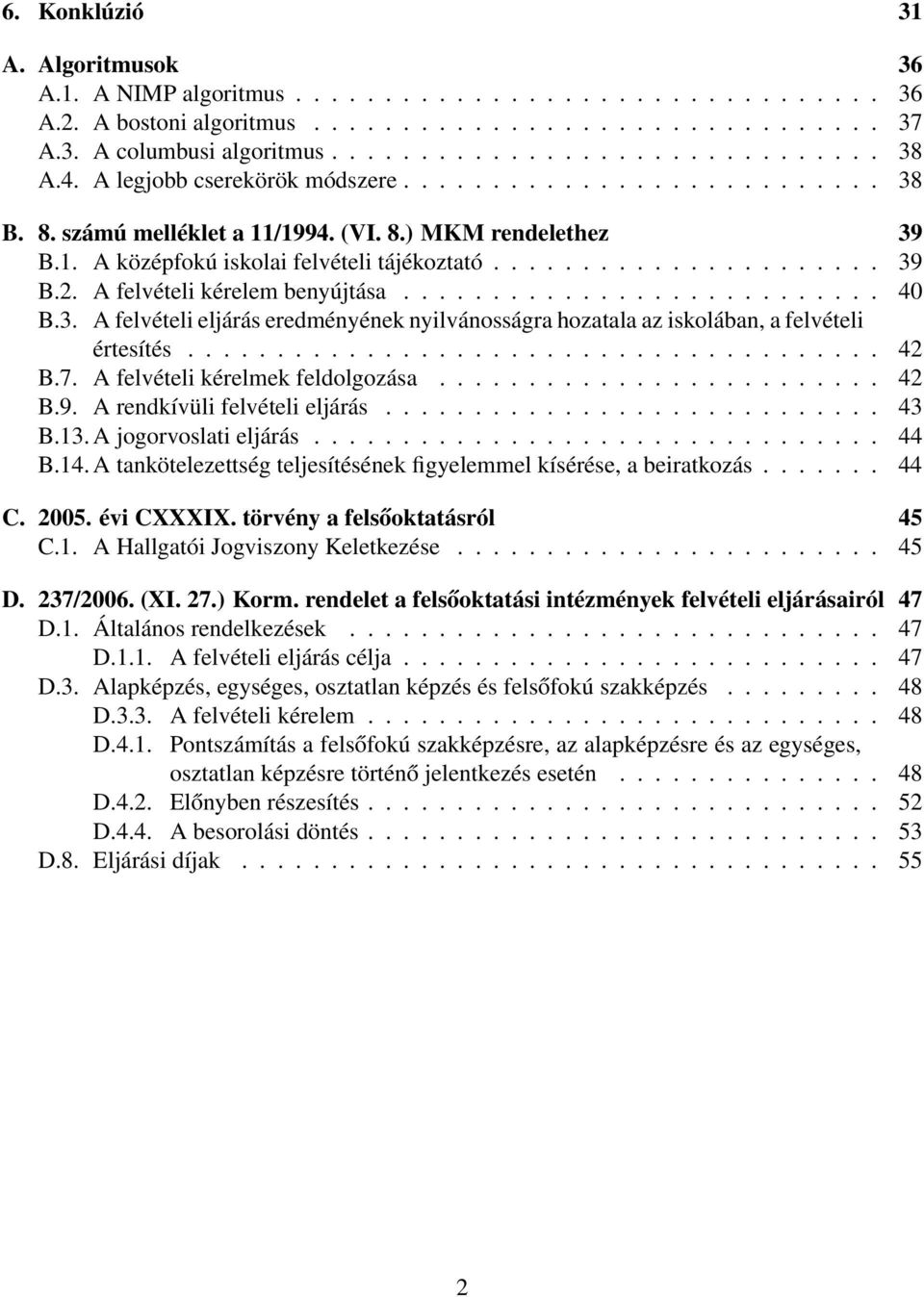 A felvételi kérelem benyújtása........................... 40 B.3. A felvételi eljárás eredményének nyilvánosságra hozatala az iskolában, a felvételi értesítés....................................... 42 B.