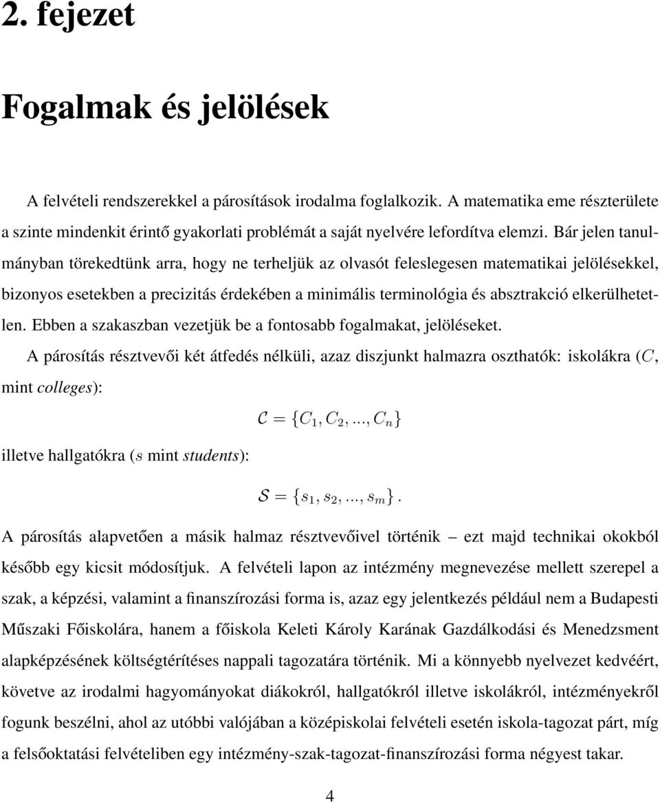 Bár jelen tanulmányban törekedtünk arra, hogy ne terheljük az olvasót feleslegesen matematikai jelölésekkel, bizonyos esetekben a precizitás érdekében a minimális terminológia és absztrakció